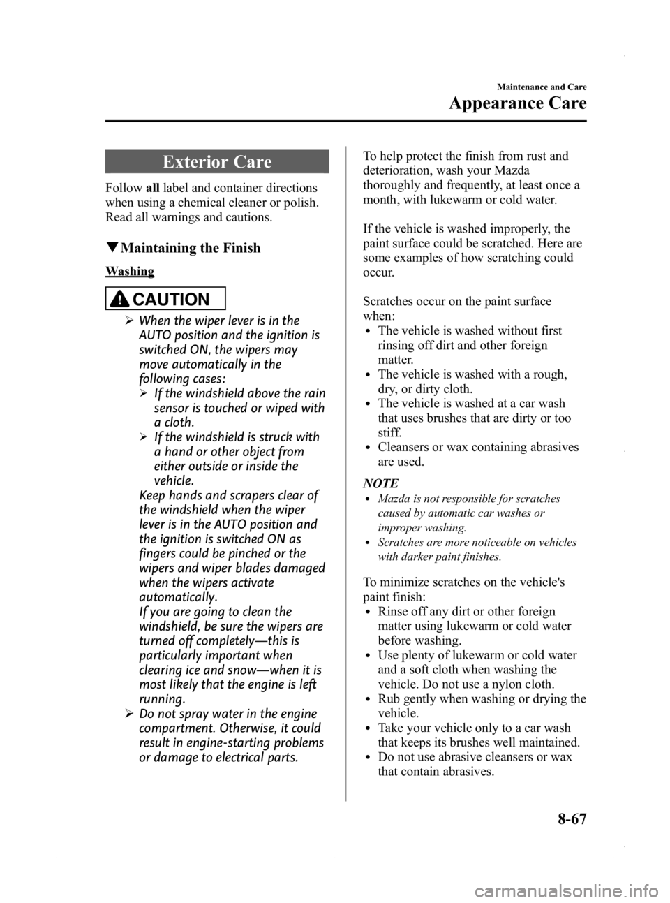 MAZDA MODEL 3 5-DOOR 2013 Service Manual Black plate (531,1)
Exterior Care
Followalllabel and container directions
when using a chemical cleaner or polish.
Read all warnings and cautions.
q Maintaining the Finish
Washing
CAUTION
Ø When the MAZDA MODEL 3 5-DOOR 2013 Service Manual Black plate (531,1)
Exterior Care
Followalllabel and container directions
when using a chemical cleaner or polish.
Read all warnings and cautions.
q Maintaining the Finish
Washing
CAUTION
Ø When the