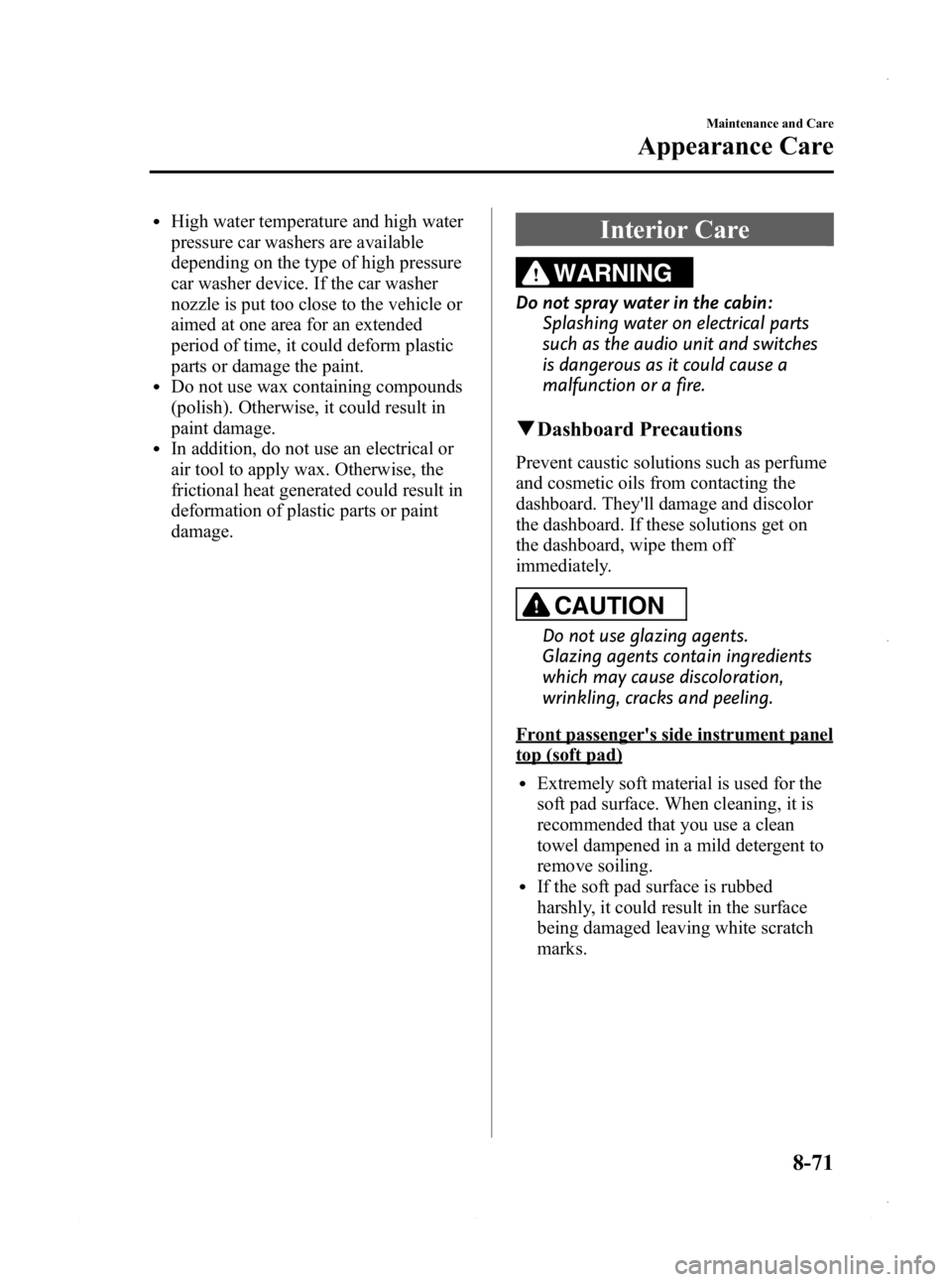 MAZDA MODEL 3 4-DOOR 2013 Owners Manual Black plate (535,1)
lHigh water temperature and high water
pressure car washers are available
depending on the type of high pressure
car washer device. If the car washer
nozzle is put too close to the MAZDA MODEL 3 4-DOOR 2013 Owners Manual Black plate (535,1)
lHigh water temperature and high water
pressure car washers are available
depending on the type of high pressure
car washer device. If the car washer
nozzle is put too close to the