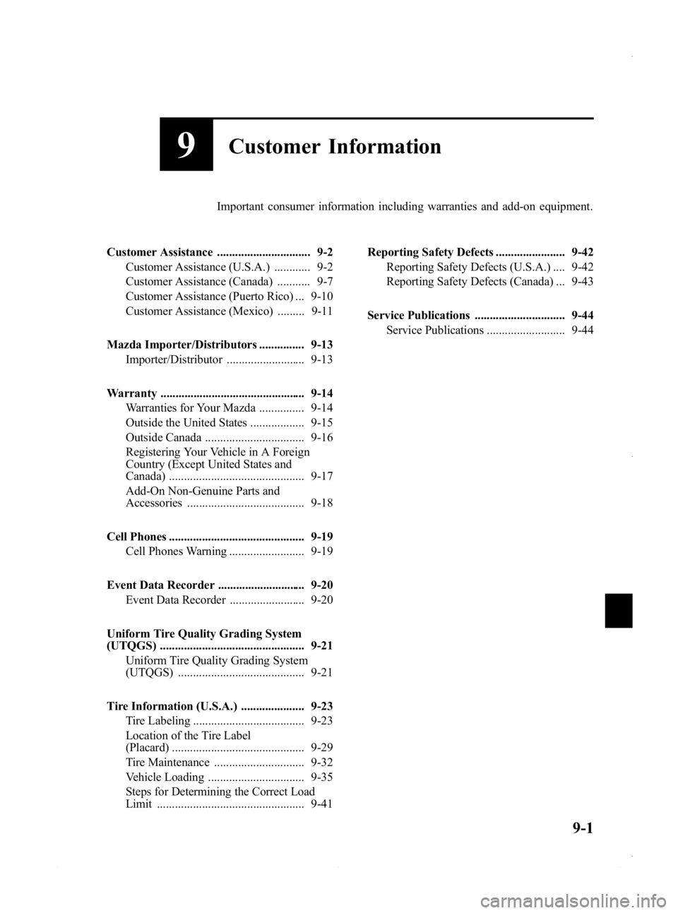 MAZDA MODEL 3 4-DOOR 2013 Owners Manual Black plate (539,1)
9Customer Information
Important consumer information including warranties and add-on equipment.
Customer Assistance ............................... 9-2 Customer Assistance (U.S.A.) MAZDA MODEL 3 4-DOOR 2013 Owners Manual Black plate (539,1)
9Customer Information
Important consumer information including warranties and add-on equipment.
Customer Assistance ............................... 9-2 Customer Assistance (U.S.A.)