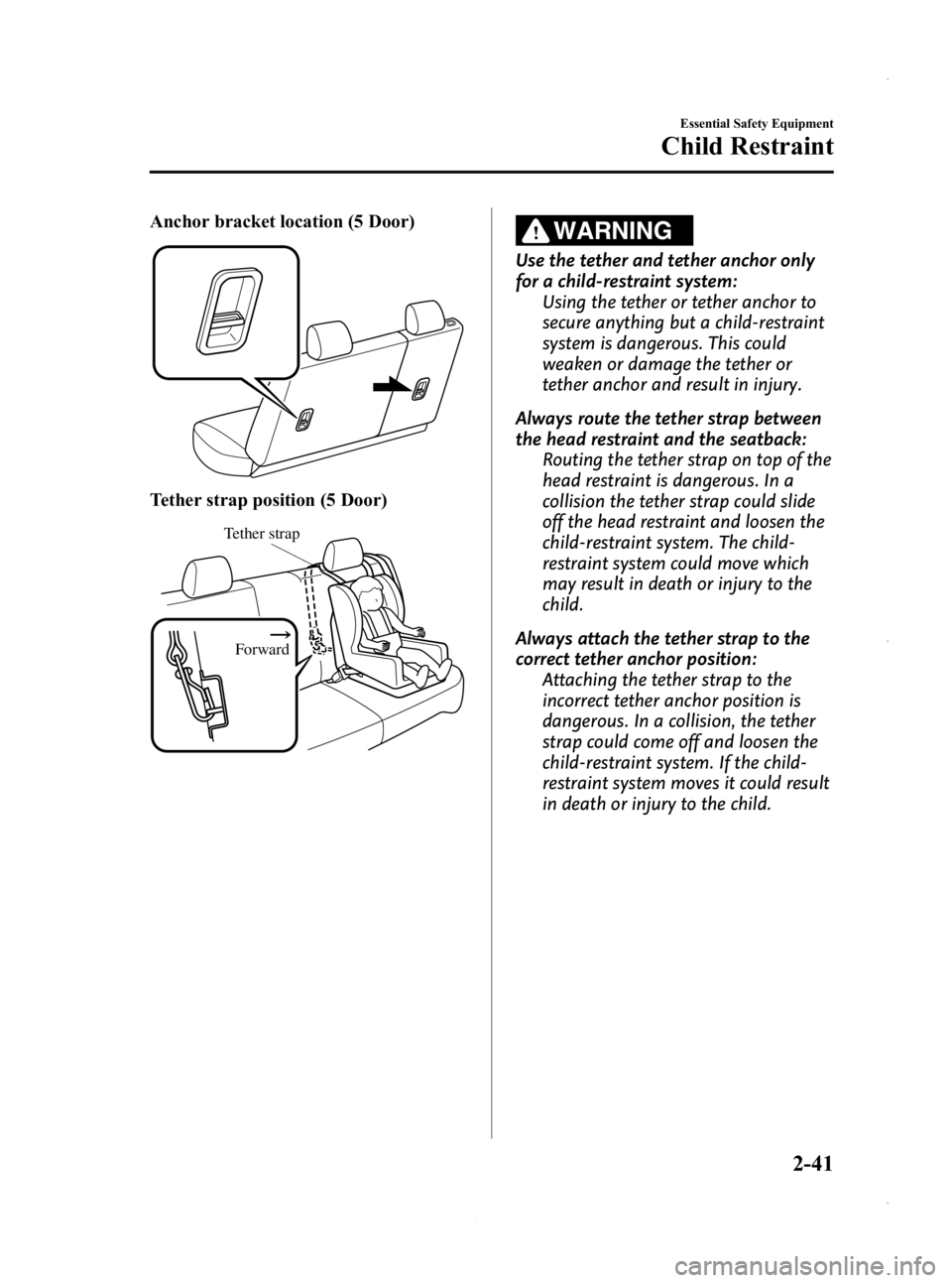 MAZDA MODEL 3 5-DOOR 2013 Workshop Manual Black plate (55,1)
Anchor bracket location (5 Door)
Tether strap position (5 Door)
Forward
Tether strap
WARNING
Use the tether and tether anchor only
for a child-restraint system:Using the tether or t MAZDA MODEL 3 5-DOOR 2013 Workshop Manual Black plate (55,1)
Anchor bracket location (5 Door)
Tether strap position (5 Door)
Forward
Tether strap
WARNING
Use the tether and tether anchor only
for a child-restraint system:Using the tether or t