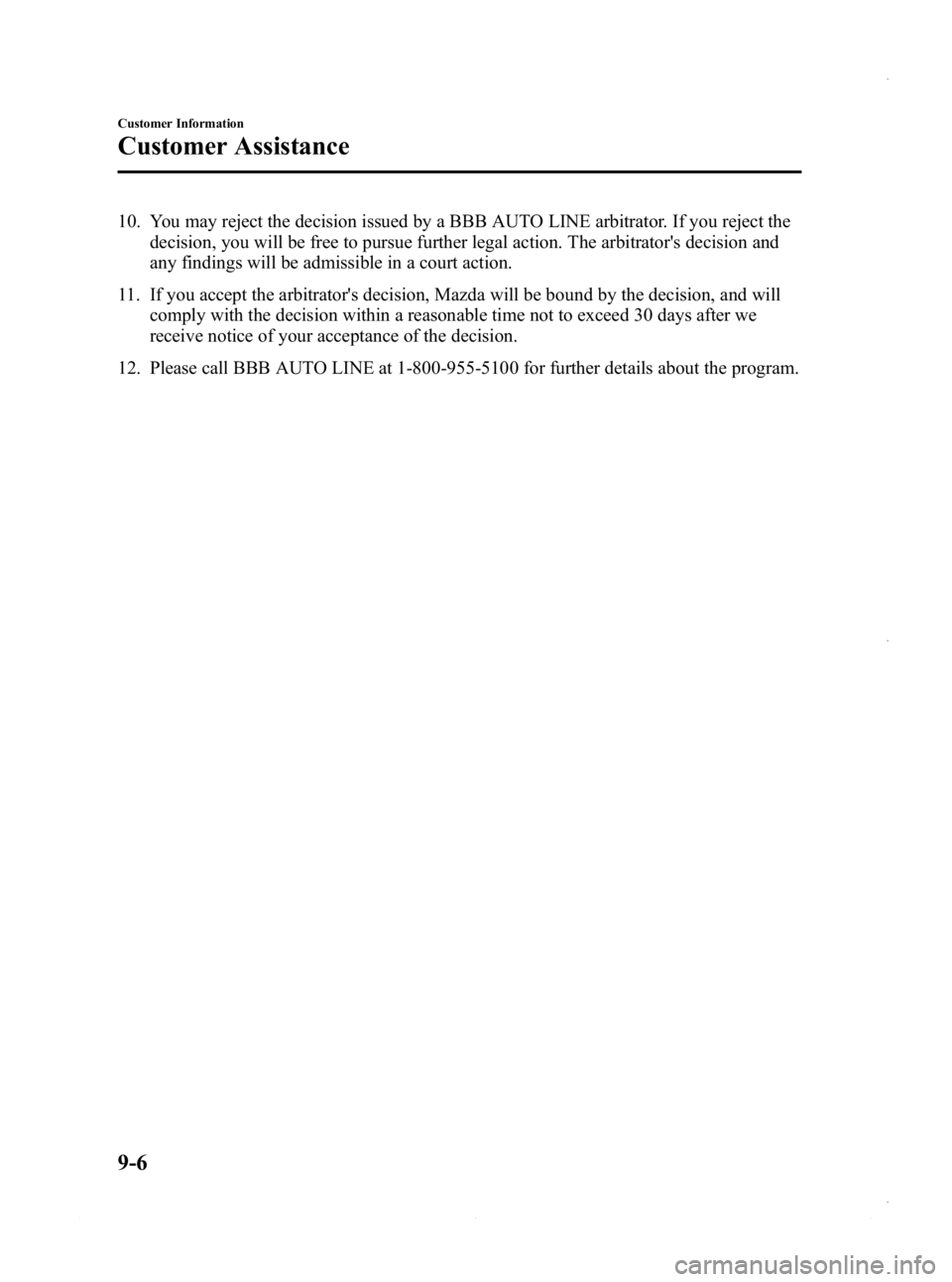 MAZDA MODEL 3 4-DOOR 2013 Owners Manual Black plate (544,1)
10. You may reject the decision issued by a BBB AUTO LINE arbitrator. If you reject thedecision, you will be free to pursue further legal action. The arbitrators decision and
any MAZDA MODEL 3 4-DOOR 2013 Owners Manual Black plate (544,1)
10. You may reject the decision issued by a BBB AUTO LINE arbitrator. If you reject thedecision, you will be free to pursue further legal action. The arbitrators decision and
any