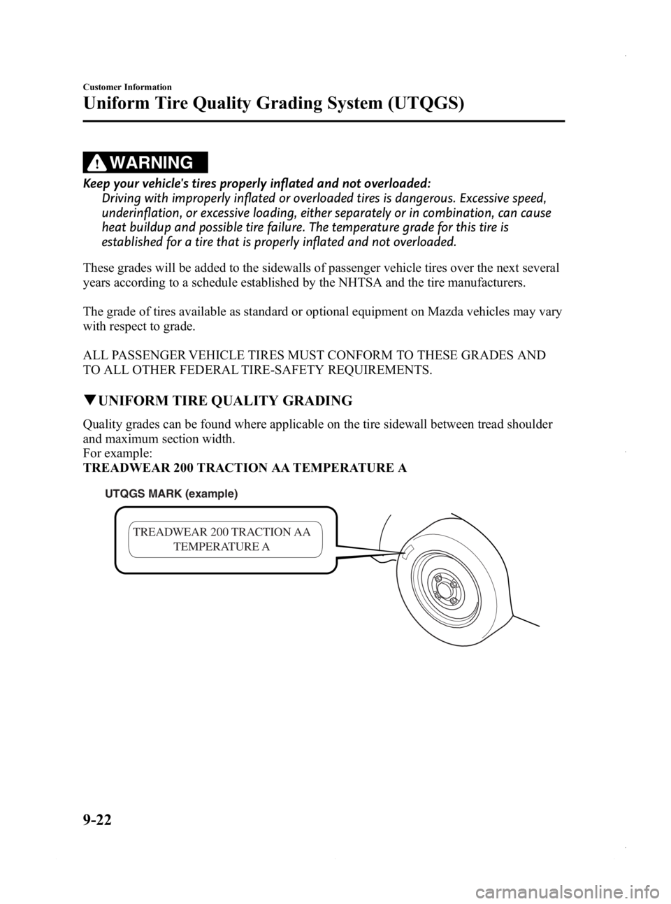 MAZDA MODEL 3 4-DOOR 2013 Owners Manual Black plate (560,1)
WARNING
Keep your vehicles tires properly inflated and not overloaded:Driving with improperly inflated or overloaded tires is dangerous. Excessive speed,
underinflation, or excess MAZDA MODEL 3 4-DOOR 2013 Owners Manual Black plate (560,1)
WARNING
Keep your vehicles tires properly inflated and not overloaded:Driving with improperly inflated or overloaded tires is dangerous. Excessive speed,
underinflation, or excess