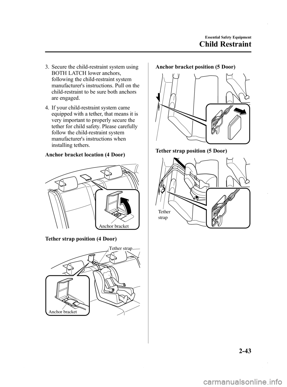 MAZDA MODEL 3 5-DOOR 2013 Workshop Manual Black plate (57,1)
3. Secure the child-restraint system usingBOTH LATCH lower anchors,
following the child-restraint system
manufacturers instructions. Pull on the
child-restraint to be sure both anc MAZDA MODEL 3 5-DOOR 2013 Workshop Manual Black plate (57,1)
3. Secure the child-restraint system usingBOTH LATCH lower anchors,
following the child-restraint system
manufacturers instructions. Pull on the
child-restraint to be sure both anc