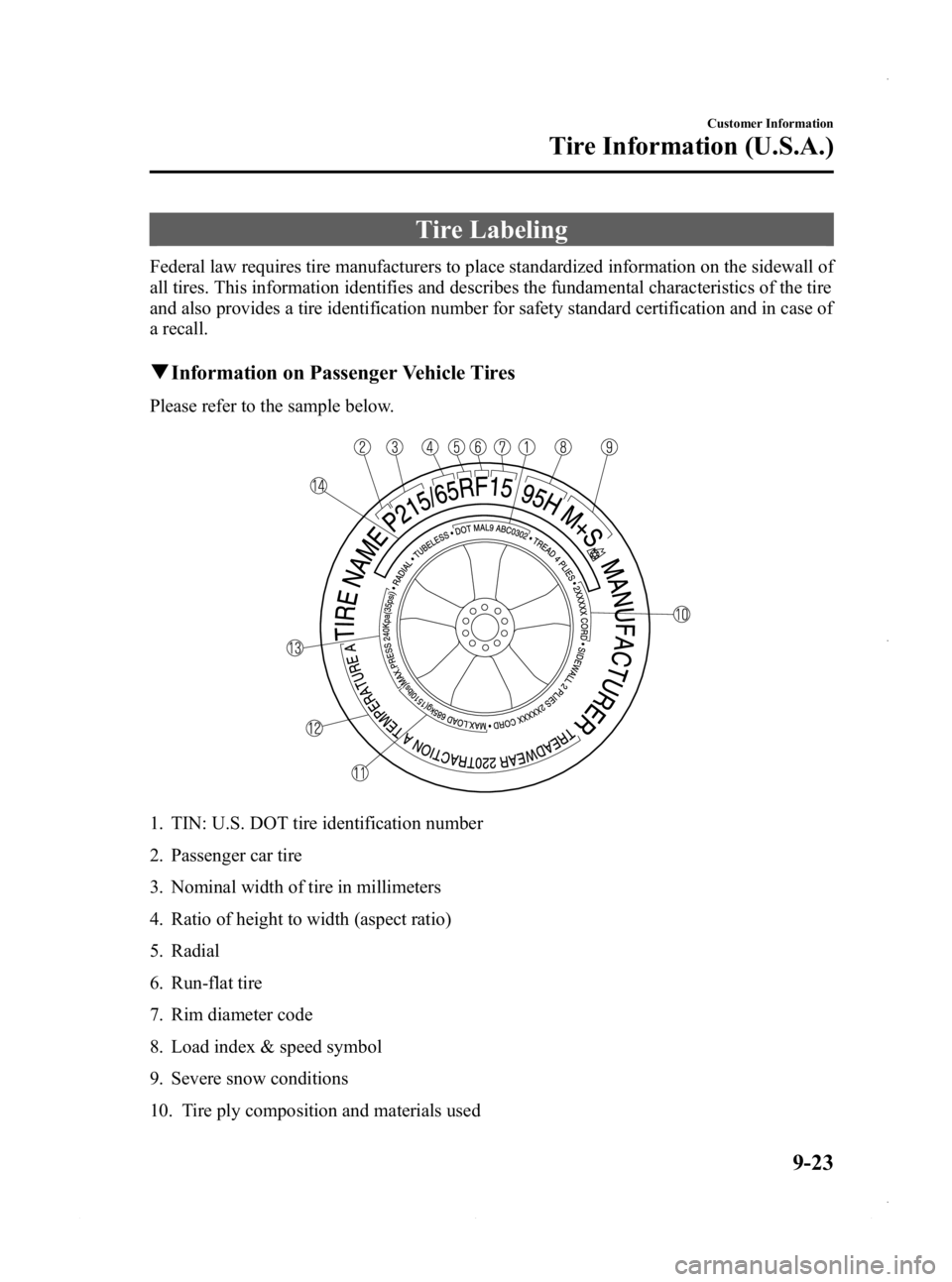 MAZDA MODEL 3 4-DOOR 2013 Owners Manual Black plate (561,1)
Tire Labeling
Federal law requires tire manufacturers to place standardized information on the sidewall of
all tires. This information identifies and describes the fundamental char MAZDA MODEL 3 4-DOOR 2013 Owners Manual Black plate (561,1)
Tire Labeling
Federal law requires tire manufacturers to place standardized information on the sidewall of
all tires. This information identifies and describes the fundamental char
