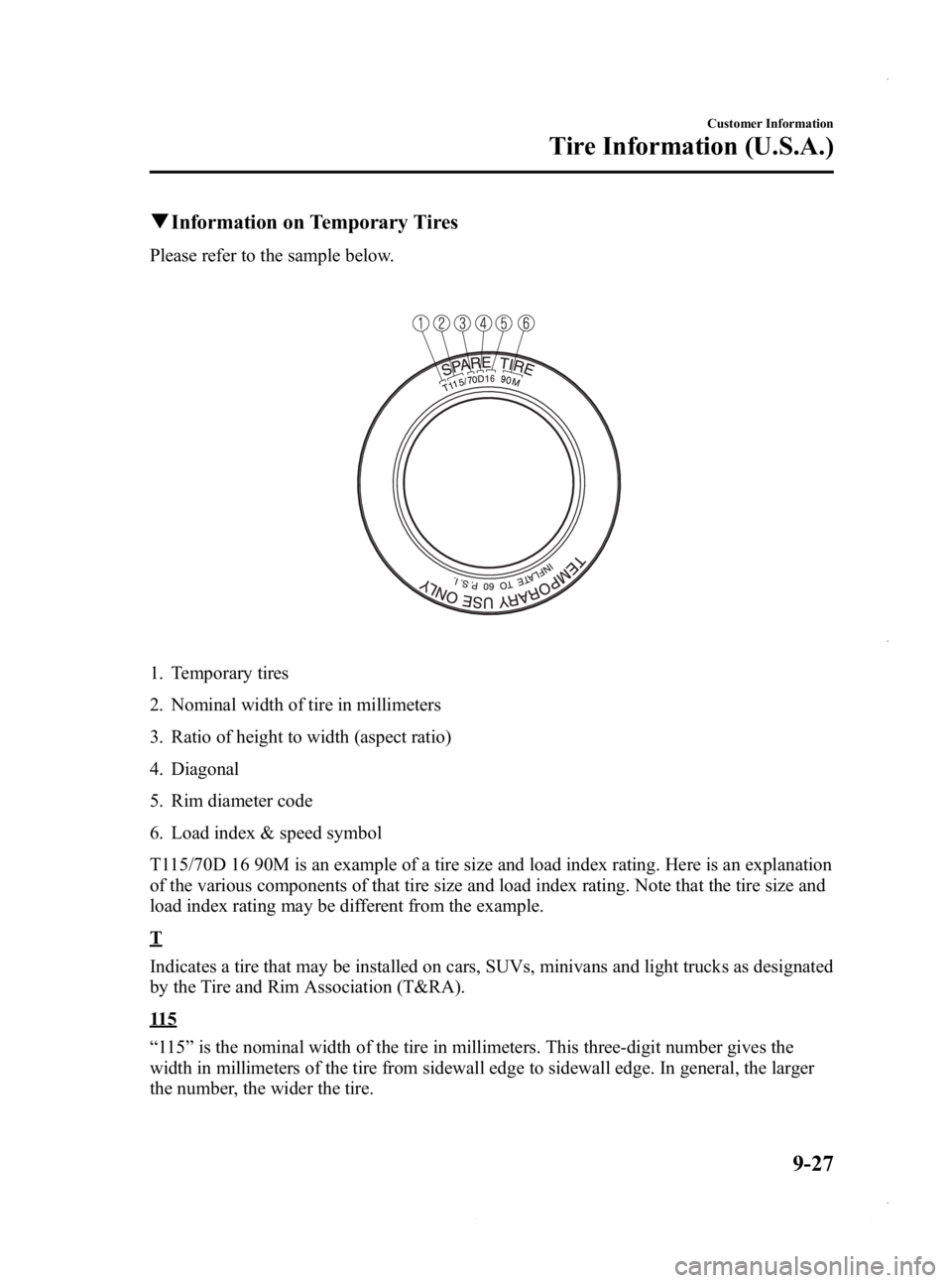 MAZDA MODEL 3 4-DOOR 2013 Owners Manual Black plate (565,1)
qInformation on Temporary Tires
Please refer to the sample below.
1. Temporary tires
2. Nominal width of tire in millimeters
3. Ratio of height to width (aspect ratio)
4. Diagonal
MAZDA MODEL 3 4-DOOR 2013 Owners Manual Black plate (565,1)
qInformation on Temporary Tires
Please refer to the sample below.
1. Temporary tires
2. Nominal width of tire in millimeters
3. Ratio of height to width (aspect ratio)
4. Diagonal