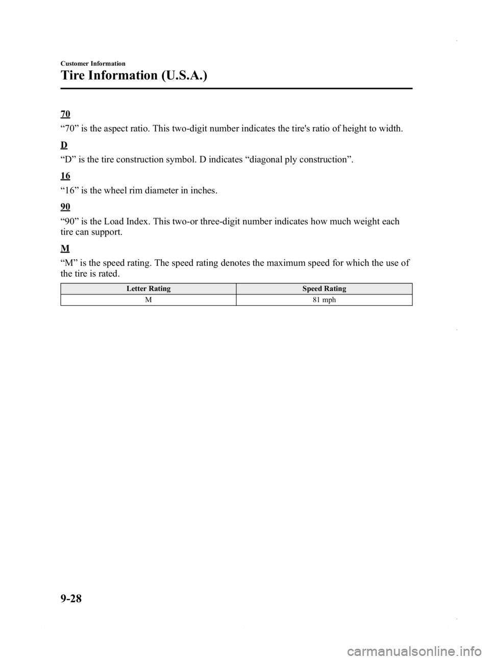 MAZDA MODEL 3 4-DOOR 2013 Owners Manual Black plate (566,1)
70
“70 ”is the aspect ratio. This two-digit number indicates the tires ratio of height to width.
D
“D ”is the tire construction symbol. D indicates “diagonal ply constru MAZDA MODEL 3 4-DOOR 2013 Owners Manual Black plate (566,1)
70
“70 ”is the aspect ratio. This two-digit number indicates the tires ratio of height to width.
D
“D ”is the tire construction symbol. D indicates “diagonal ply constru