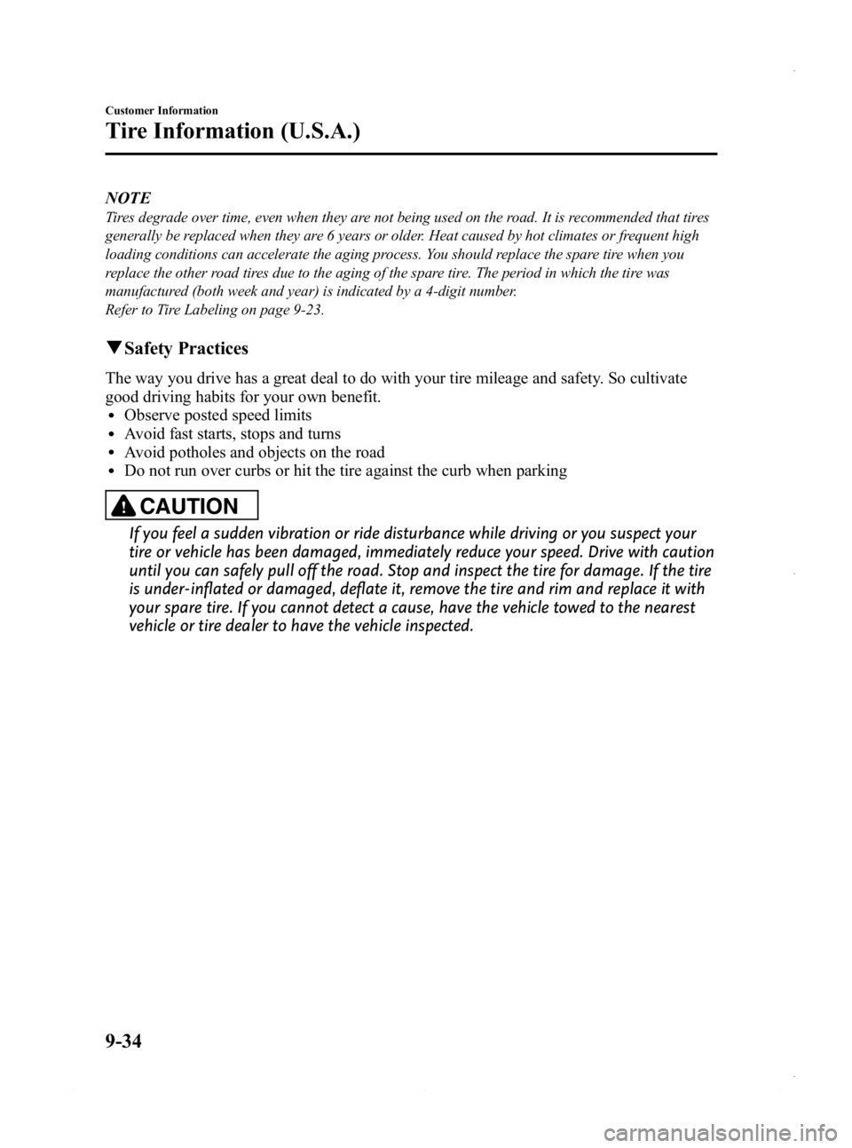 MAZDA MODEL 3 4-DOOR 2013 Owners Guide Black plate (572,1)
NOTE
Tires degrade over time, even when they are not being used on the road. It is recommended that tires
generally be replaced when they are 6 years or older. Heat caused by hot c MAZDA MODEL 3 4-DOOR 2013 Owners Guide Black plate (572,1)
NOTE
Tires degrade over time, even when they are not being used on the road. It is recommended that tires
generally be replaced when they are 6 years or older. Heat caused by hot c