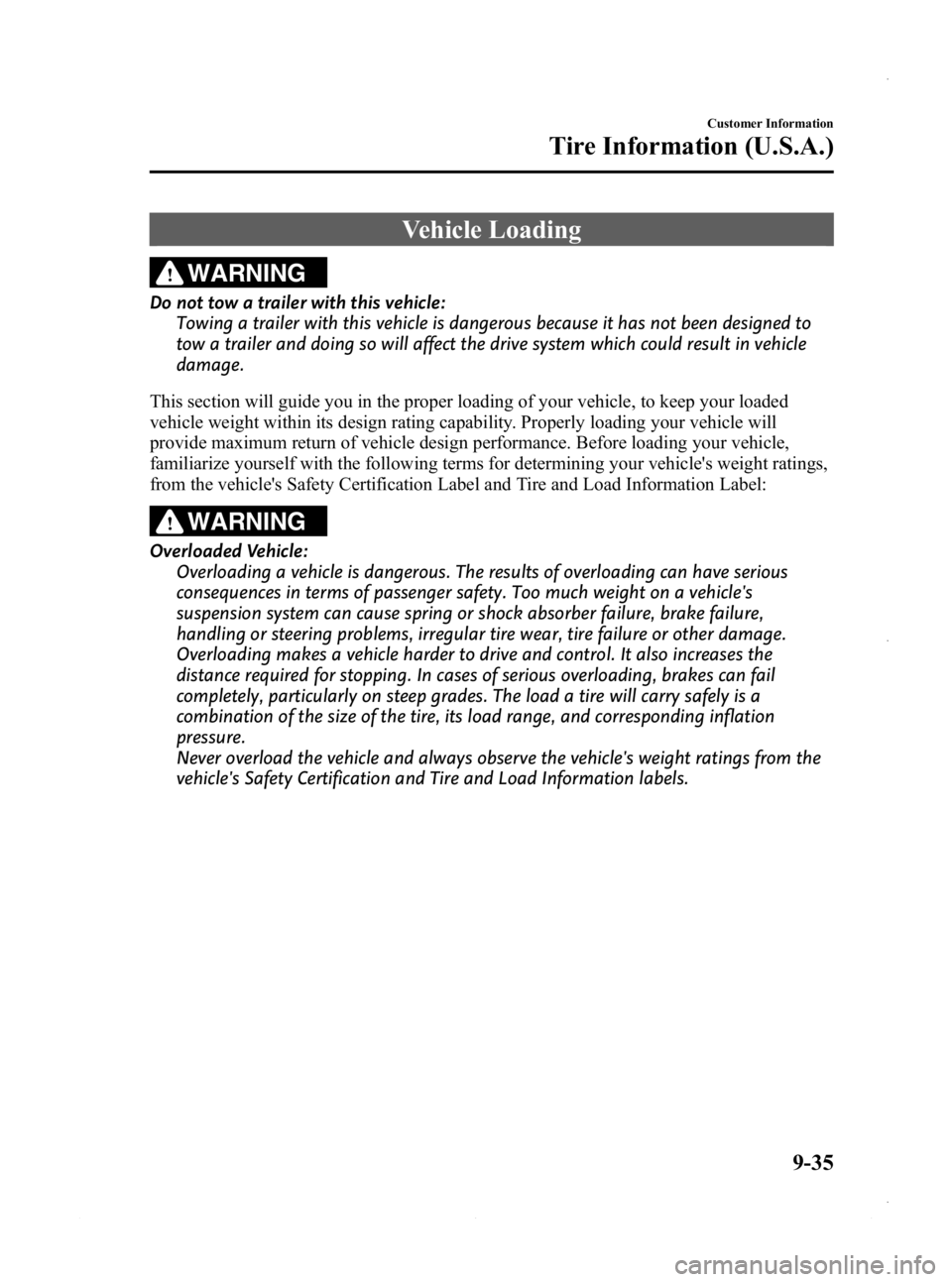 MAZDA MODEL 3 5-DOOR 2013 Owners Manual Black plate (573,1)
Vehicle Loading
WARNING
Do not tow a trailer with this vehicle:Towing a trailer with this vehicle is dangerous because it has not been designed to
tow a trailer and doing so will a MAZDA MODEL 3 5-DOOR 2013 Owners Manual Black plate (573,1)
Vehicle Loading
WARNING
Do not tow a trailer with this vehicle:Towing a trailer with this vehicle is dangerous because it has not been designed to
tow a trailer and doing so will a
