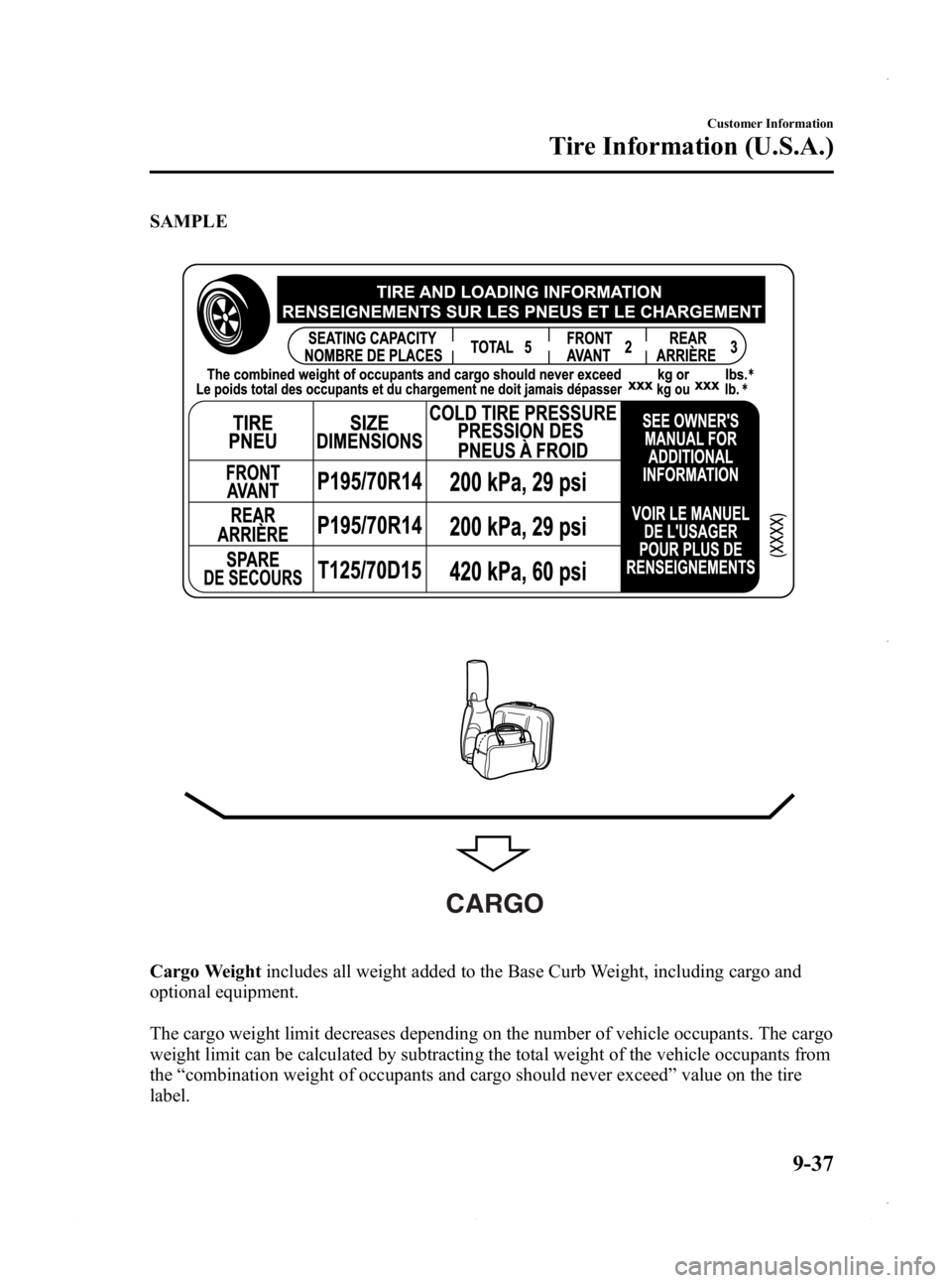 MAZDA MODEL 3 4-DOOR 2013 Owners Manual Black plate (575,1)
SAMPLE
CARGO
Cargo Weightincludes all weight added to the Base Curb Weight, including cargo and
optional equipment.
The cargo weight limit decreases depending on the number of vehi MAZDA MODEL 3 4-DOOR 2013 Owners Manual Black plate (575,1)
SAMPLE
CARGO
Cargo Weightincludes all weight added to the Base Curb Weight, including cargo and
optional equipment.
The cargo weight limit decreases depending on the number of vehi