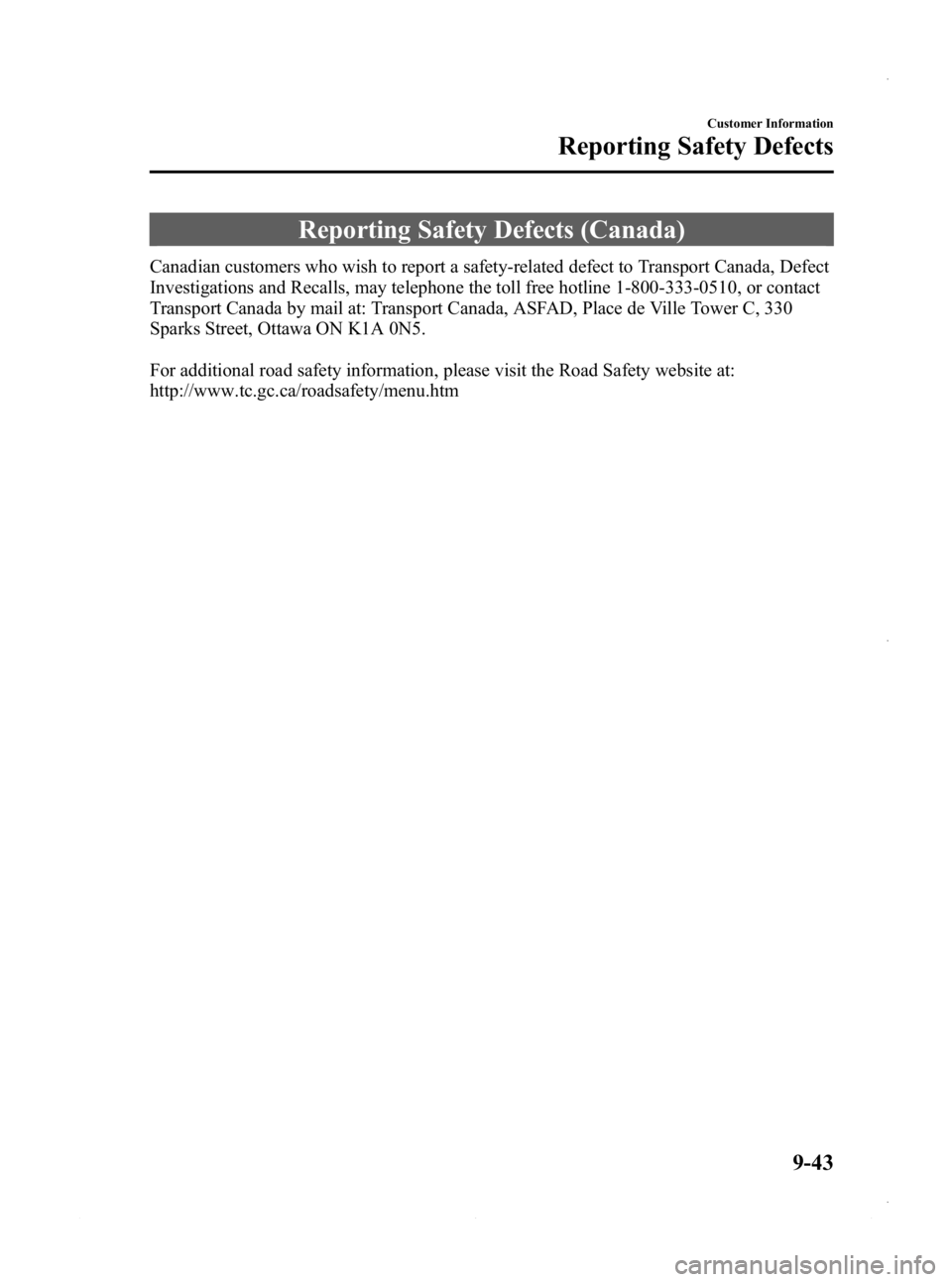 MAZDA MODEL 3 4-DOOR 2013 Owners Manual Black plate (581,1)
Reporting Safety Defects (Canada)
Canadian customers who wish to report a safety-related defect to Transport Canada, Defect
Investigations and Recalls, may telephone the toll free MAZDA MODEL 3 4-DOOR 2013 Owners Manual Black plate (581,1)
Reporting Safety Defects (Canada)
Canadian customers who wish to report a safety-related defect to Transport Canada, Defect
Investigations and Recalls, may telephone the toll free