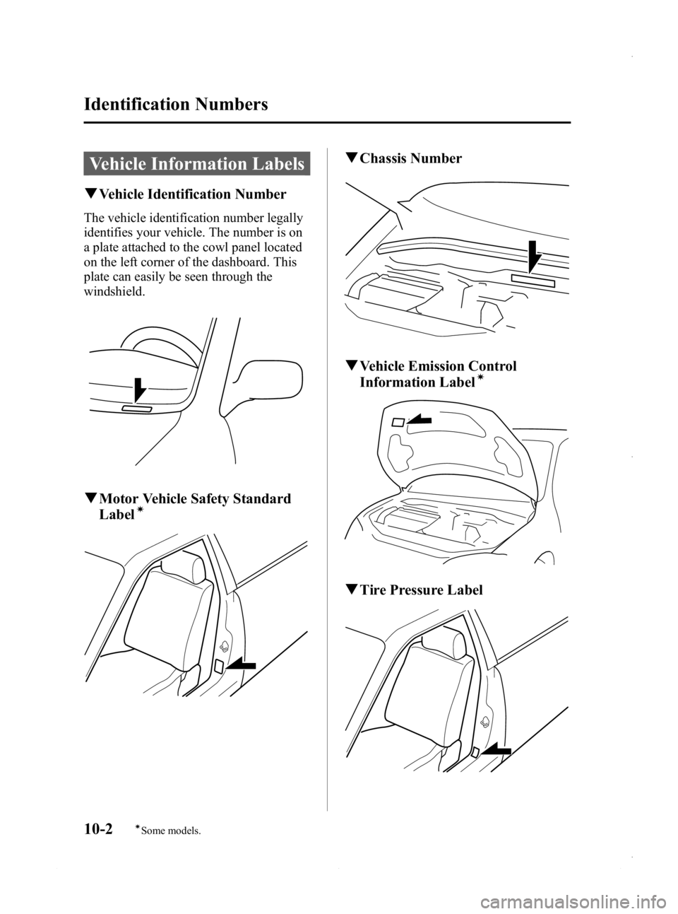 MAZDA MODEL 3 4-DOOR 2013 Owners Manual Black plate (586,1)
Vehicle Information Labels
qVehicle Identification Number
The vehicle identification number legally
identifies your vehicle. The number is on
a plate attached to the cowl panel loc MAZDA MODEL 3 4-DOOR 2013 Owners Manual Black plate (586,1)
Vehicle Information Labels
qVehicle Identification Number
The vehicle identification number legally
identifies your vehicle. The number is on
a plate attached to the cowl panel loc