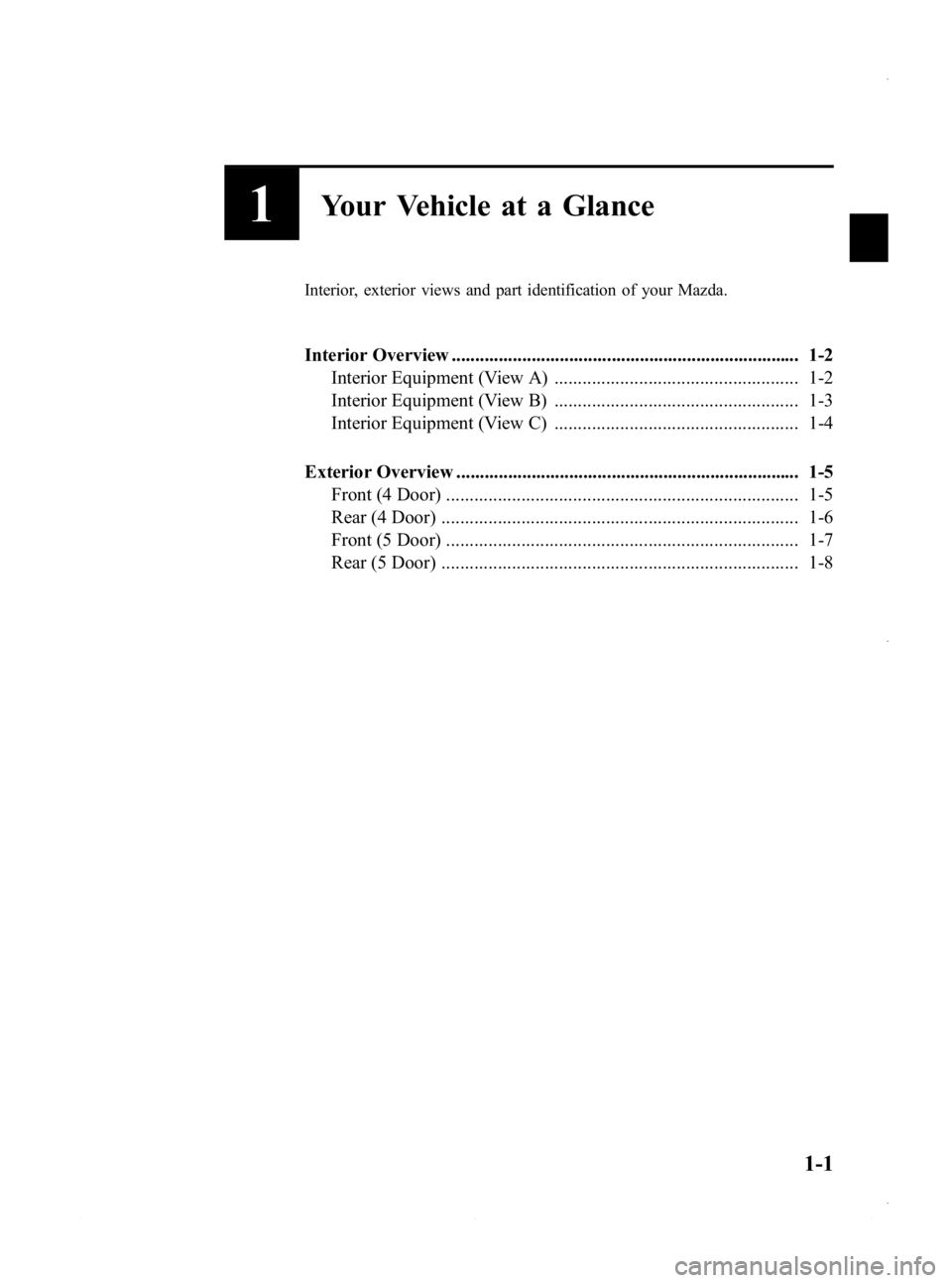 MAZDA MODEL 3 5-DOOR 2013  Owners Manual Black plate (7,1)
1Your Vehicle at a Glance
Interior, exterior views and part identification of your Mazda.
Interior Overview ..........................................................................