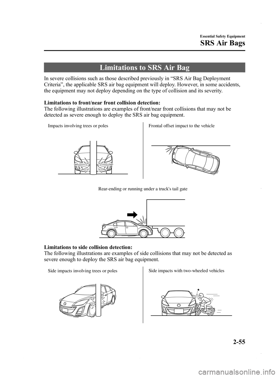 MAZDA MODEL 3 5-DOOR 2013 Repair Manual Black plate (69,1)
Limitations to SRS Air Bag
In severe collisions such as those described previously in“SRS Air Bag Deployment
Criteria ”, the applicable SRS air bag equipment will deploy. Howeve MAZDA MODEL 3 5-DOOR 2013 Repair Manual Black plate (69,1)
Limitations to SRS Air Bag
In severe collisions such as those described previously in“SRS Air Bag Deployment
Criteria ”, the applicable SRS air bag equipment will deploy. Howeve