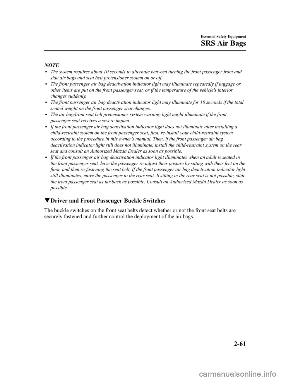 MAZDA MODEL 3 5-DOOR 2013 Manual PDF Black plate (75,1)
NOTElThe system requires about 10 seconds to alternate between turning the front passenger front and
side air bags and seat belt pretensioner system on or off.
lThe front passenger MAZDA MODEL 3 5-DOOR 2013 Manual PDF Black plate (75,1)
NOTElThe system requires about 10 seconds to alternate between turning the front passenger front and
side air bags and seat belt pretensioner system on or off.
lThe front passenger