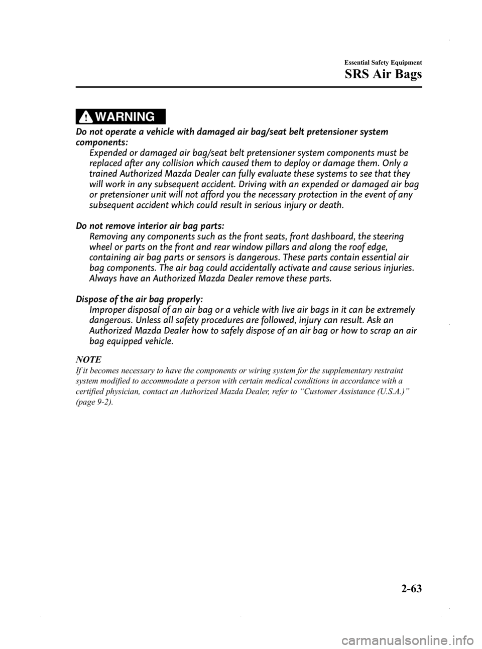 MAZDA MODEL 3 4-DOOR 2013 User Guide Black plate (77,1)
WARNING
Do not operate a vehicle with damaged air bag/seat belt pretensioner system
components:Expended or damaged air bag/seat belt pretensioner system components must be
replaced MAZDA MODEL 3 4-DOOR 2013 User Guide Black plate (77,1)
WARNING
Do not operate a vehicle with damaged air bag/seat belt pretensioner system
components:Expended or damaged air bag/seat belt pretensioner system components must be
replaced