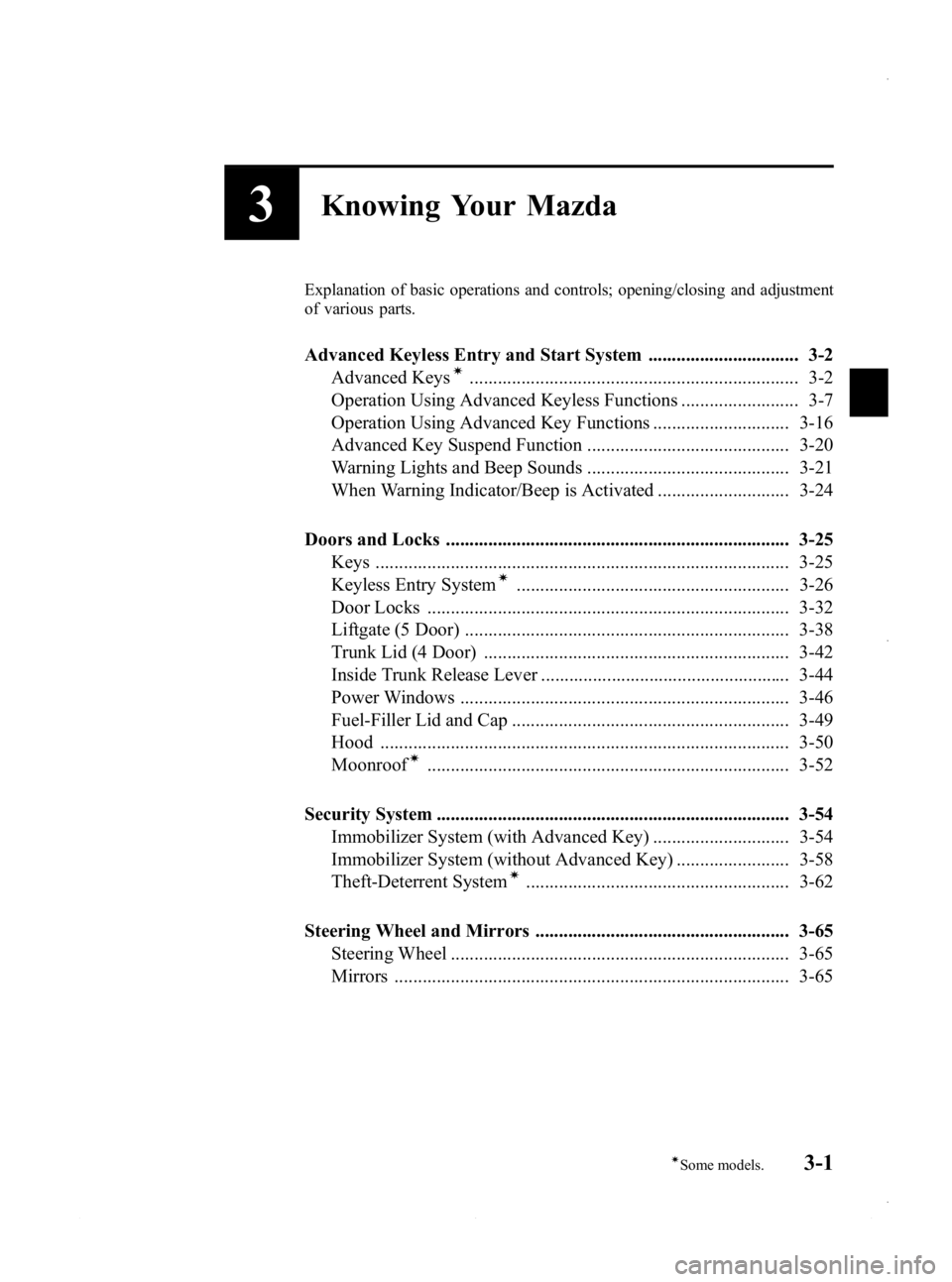 MAZDA MODEL 3 5-DOOR 2013 Manual PDF Black plate (79,1)
3Knowing Your Mazda
Explanation of basic operations and controls; opening/closing and adjustment
of various parts.
Advanced Keyless Entry and Start System .......................... MAZDA MODEL 3 5-DOOR 2013 Manual PDF Black plate (79,1)
3Knowing Your Mazda
Explanation of basic operations and controls; opening/closing and adjustment
of various parts.
Advanced Keyless Entry and Start System ..........................