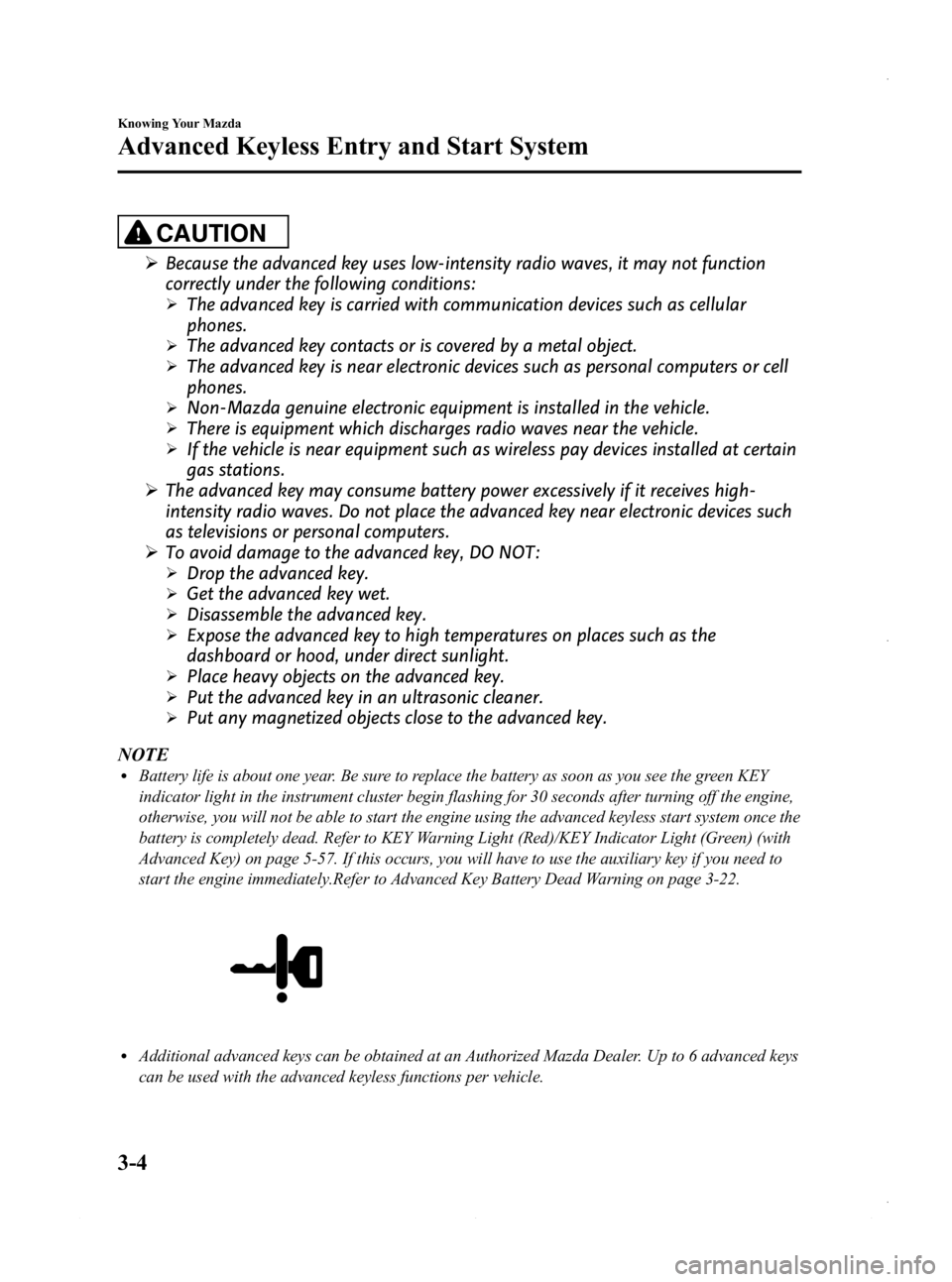 MAZDA MODEL 3 5-DOOR 2013  Owners Manual Black plate (82,1)
CAUTION
ØBecause the advanced key uses low-intensity radio waves, it may not function
correctly under the following conditions:
ØThe advanced key is carried with communication dev