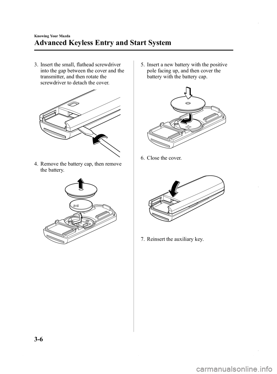 MAZDA MODEL 3 5-DOOR 2013 Manual Online Black plate (84,1)
3. Insert the small, flathead screwdriverinto the gap between the cover and the
transmitter, and then rotate the
screwdriver to detach the cover.
4. Remove the battery cap, then rem MAZDA MODEL 3 5-DOOR 2013 Manual Online Black plate (84,1)
3. Insert the small, flathead screwdriverinto the gap between the cover and the
transmitter, and then rotate the
screwdriver to detach the cover.
4. Remove the battery cap, then rem