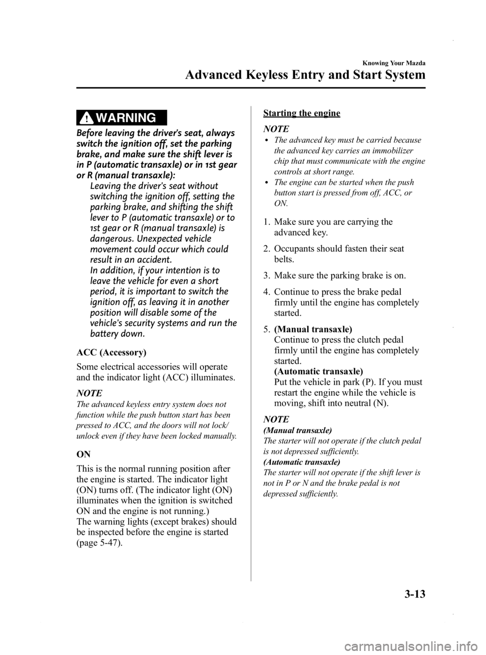 MAZDA MODEL 3 4-DOOR 2013 Owners Manual Black plate (91,1)
WARNING
Before leaving the drivers seat, always
switch the ignition off, set the parking
brake, and make sure the shift lever is
in P (automatic transaxle) or in 1st gear
or R (man MAZDA MODEL 3 4-DOOR 2013 Owners Manual Black plate (91,1)
WARNING
Before leaving the drivers seat, always
switch the ignition off, set the parking
brake, and make sure the shift lever is
in P (automatic transaxle) or in 1st gear
or R (man