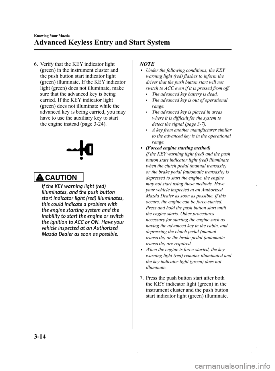 MAZDA MODEL 3 5-DOOR 2013  Owners Manual Black plate (92,1)
6. Verify that the KEY indicator light(green) in the instrument cluster and
the push button start indicator light
(green) illuminate. If the KEY indicator
light (green) does not ill