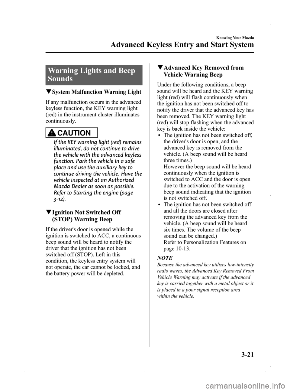 MAZDA MODEL 3 4-DOOR 2013  Owners Manual Black plate (99,1)
Warning Lights and Beep
Sounds
qSystem Malfunction Warning Light
If any malfunction occurs in the advanced
keyless function, the KEY warning light
(red) in the instrument cluster il