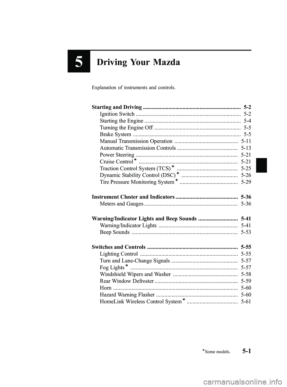 MAZDA MODEL MX-5 MIATA PRHT 2013  Owners Manual Black plate (145,1)
5Driving Your Mazda
Explanation of instruments and controls.
Starting and Driving ..................................................................... 5-2Ignition Switch .........