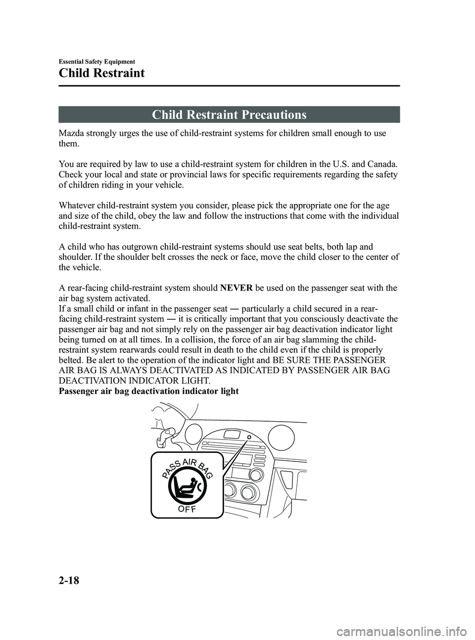 MAZDA MODEL MX-5 MIATA PRHT 2013 Owners Manual Black plate (30,1)
Child Restraint Precautions
Mazda strongly urges the use of child-restraint systems for children small enough to use
them.
You are required by law to use a child-restraint system fo