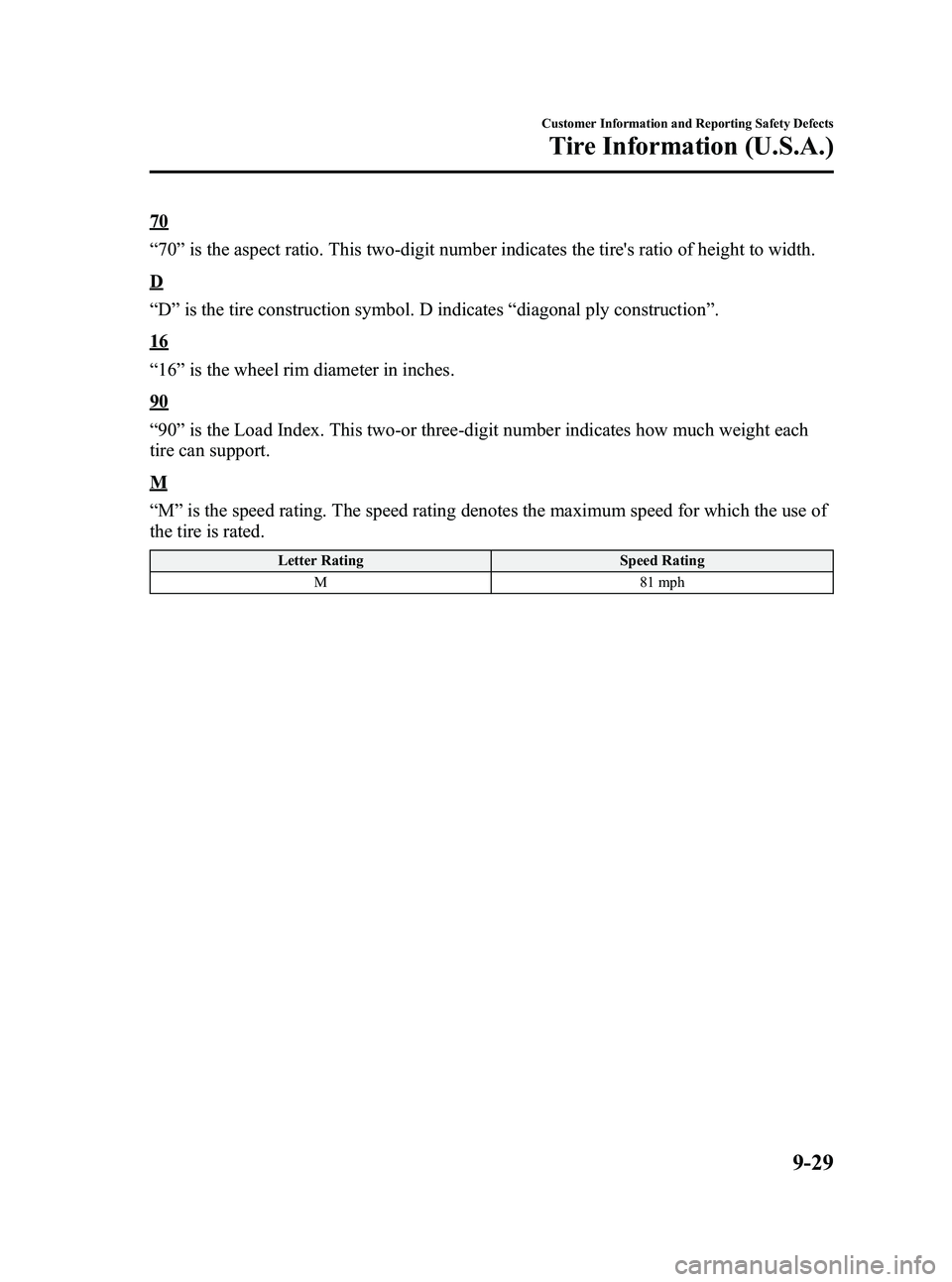 MAZDA MODEL MX-5 MIATA PRHT 2013  Owners Manual Black plate (419,1)
70
“70 ”is the aspect ratio. This two-digit number indicates the tires ratio of height to width.
D
“D ”is the tire construction symbol. D indicates “diagonal ply constru