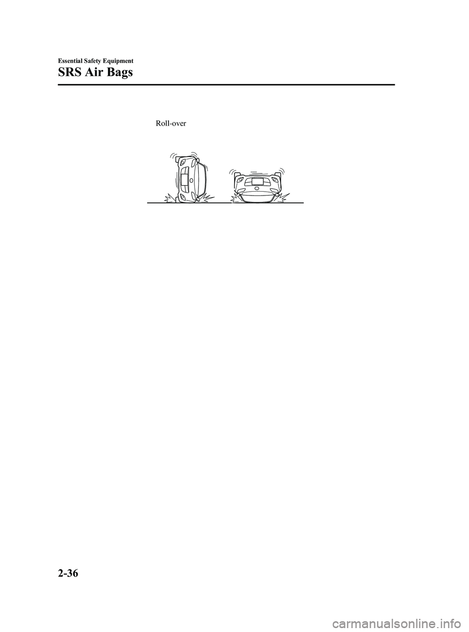 MAZDA MODEL MX-5 MIATA PRHT 2013 Service Manual Black plate (48,1)
Roll-over
2-36
Essential Safety Equipment
SRS Air Bags
MX-5_8CM3-EA-12F_Edition2 Page48
Friday, August 31 2012 1:44 PM
Form No.8CM3-EA-12F 