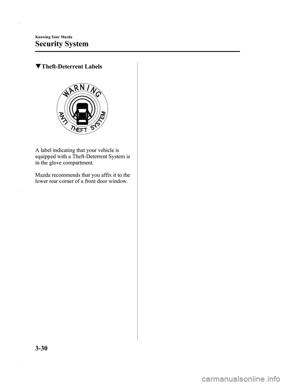 MAZDA MODEL 5 2013  Owners Manual Black plate (108,1)
qTheft-Deterrent Labels
A label indicating that your vehicle is
equipped with a Theft-Deterrent System is
in the glove compartment.
Mazda recommends that you affix it to the
lower 