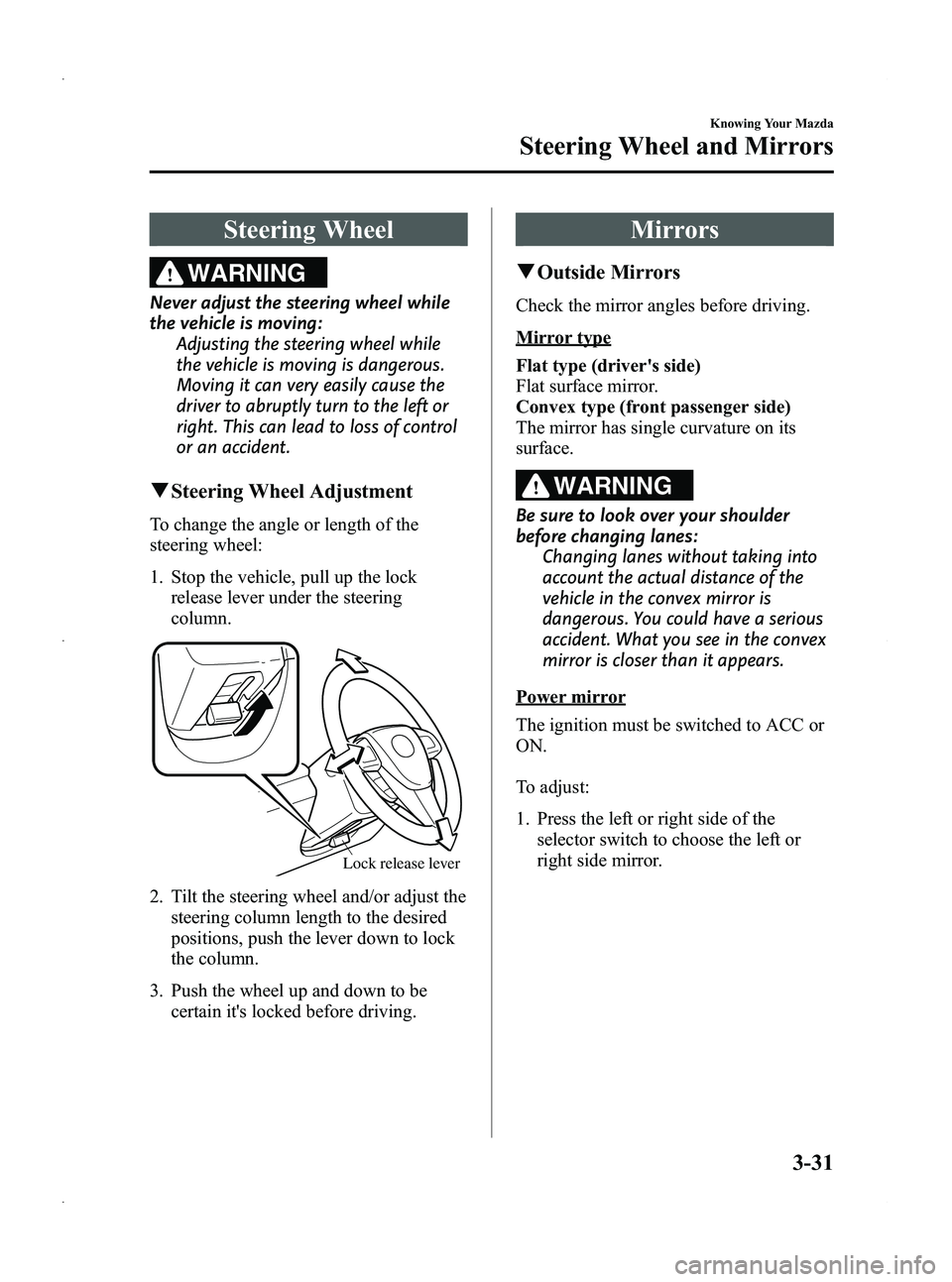 MAZDA MODEL 5 2013  Owners Manual Black plate (109,1)
Steering Wheel
WARNING
Never adjust the steering wheel while
the vehicle is moving:Adjusting the steering wheel while
the vehicle is moving is dangerous.
Moving it can very easily 