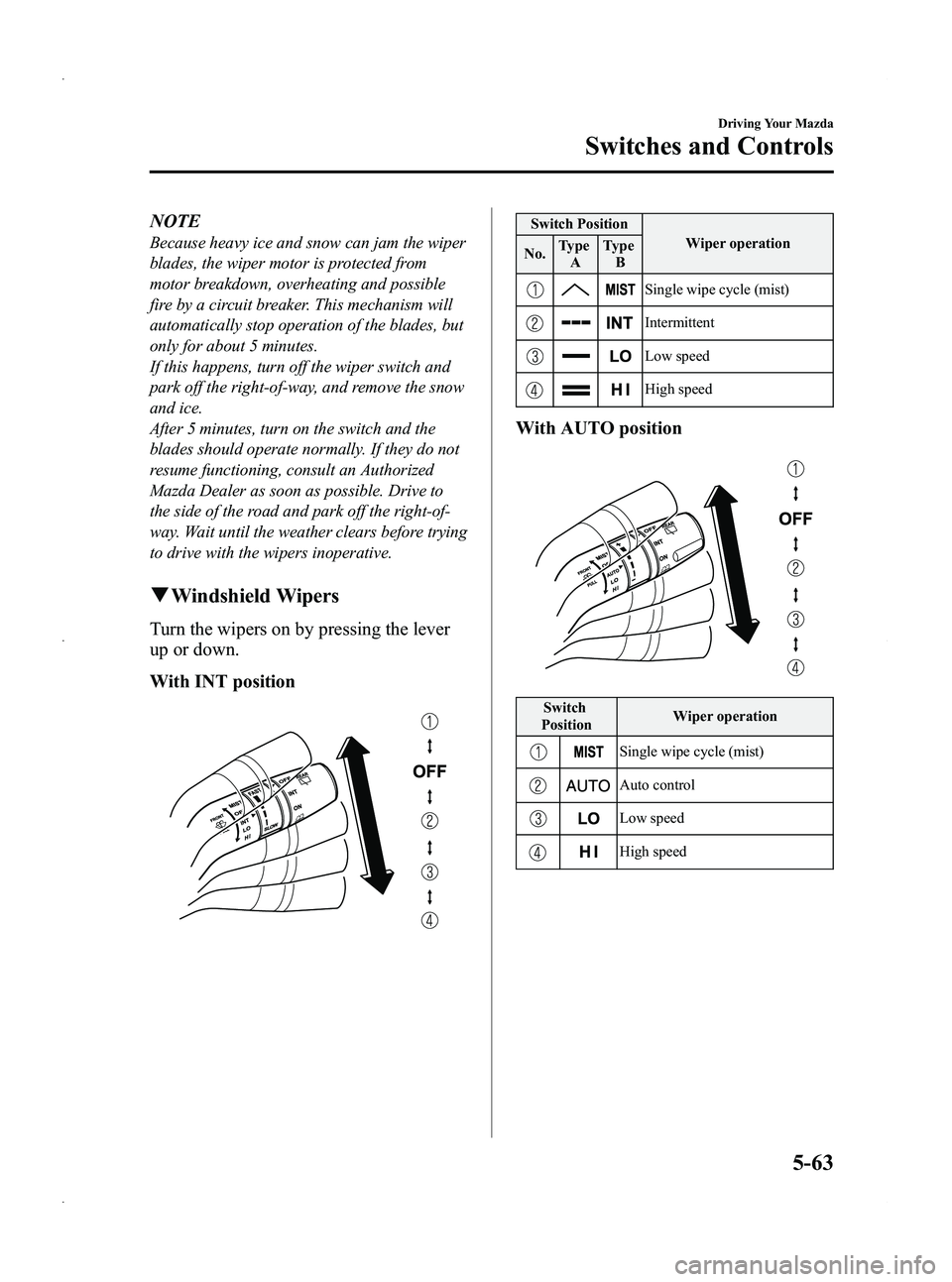 MAZDA MODEL 5 2013 Owners Manual Black plate (187,1)
NOTE
Because heavy ice and snow can jam the wiper
blades, the wiper motor is protected from
motor breakdown, overheating and possible
fire by a circuit breaker. This mechanism will MAZDA MODEL 5 2013 Owners Manual Black plate (187,1)
NOTE
Because heavy ice and snow can jam the wiper
blades, the wiper motor is protected from
motor breakdown, overheating and possible
fire by a circuit breaker. This mechanism will