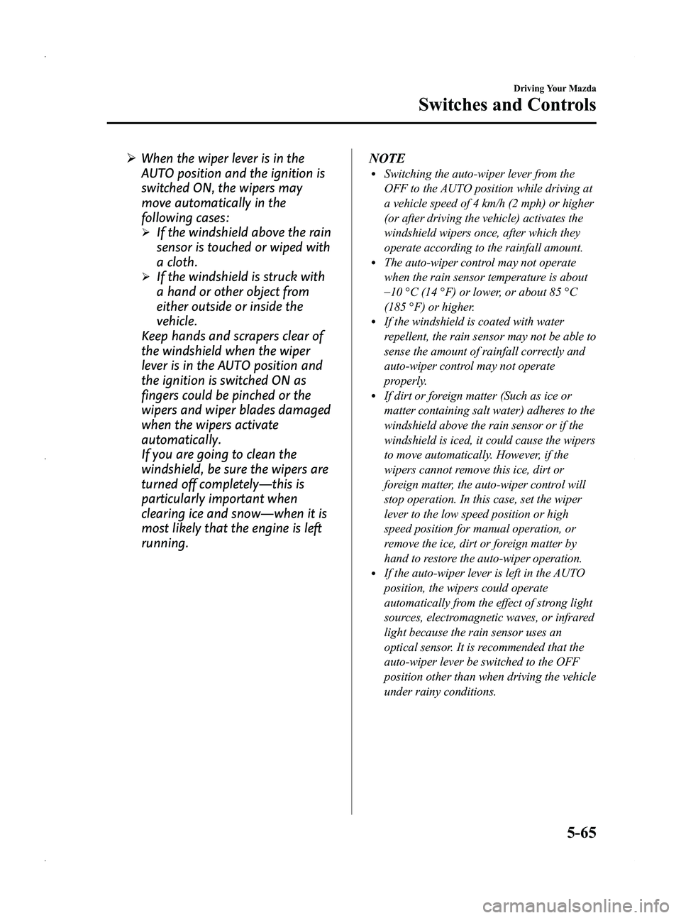 MAZDA MODEL 5 2013 Owners Manual Black plate (189,1)
ØWhen the wiper lever is in the
AUTO position and the ignition is
switched ON, the wipers may
move automatically in the
following cases:
ØIf the windshield above the rain
sensor MAZDA MODEL 5 2013 Owners Manual Black plate (189,1)
ØWhen the wiper lever is in the
AUTO position and the ignition is
switched ON, the wipers may
move automatically in the
following cases:
ØIf the windshield above the rain
sensor