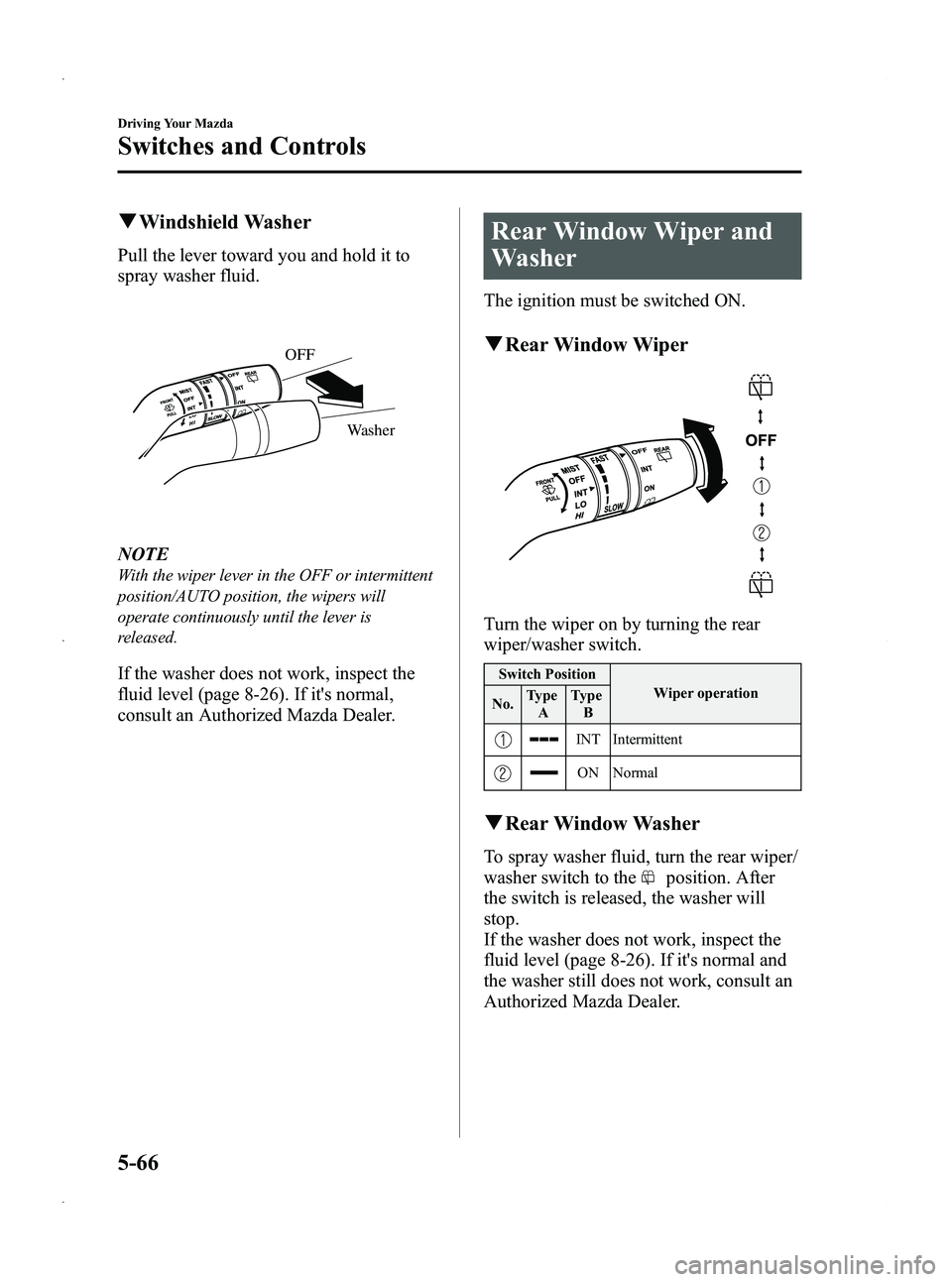 MAZDA MODEL 5 2013 Owners Manual Black plate (190,1)
qWindshield Washer
Pull the lever toward you and hold it to
spray washer fluid.
Washer
OFF
NOTE
With the wiper lever in the OFF or intermittent
position/AUTO position, the wipers w MAZDA MODEL 5 2013 Owners Manual Black plate (190,1)
qWindshield Washer
Pull the lever toward you and hold it to
spray washer fluid.
Washer
OFF
NOTE
With the wiper lever in the OFF or intermittent
position/AUTO position, the wipers w