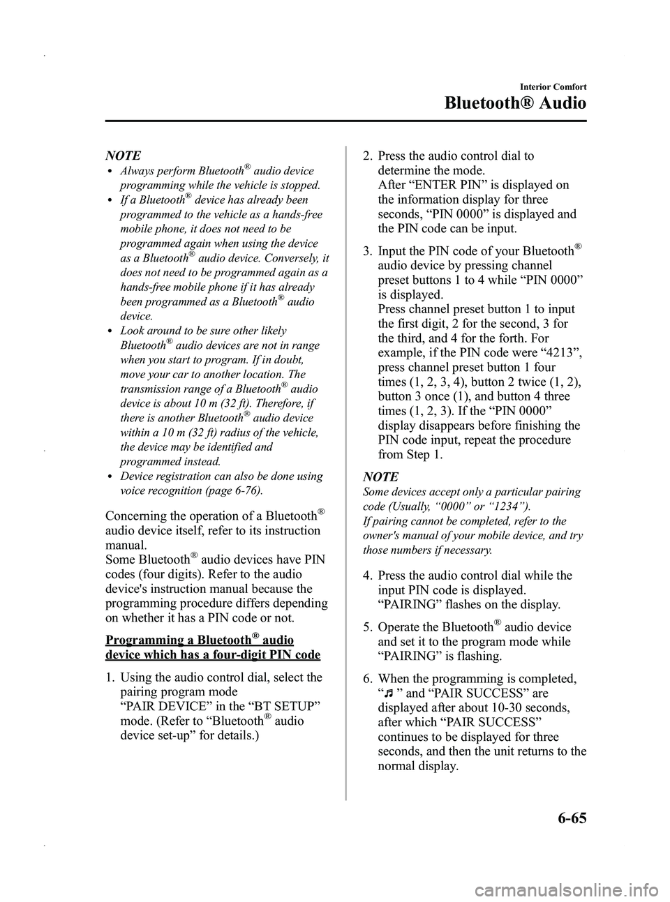MAZDA MODEL 5 2013 Owners Manual Black plate (257,1)
NOTElAlways perform Bluetooth®audio device
programming while the vehicle is stopped.
lIf a Bluetooth®device has already been
programmed to the vehicle as a hands-free
mobile phon MAZDA MODEL 5 2013 Owners Manual Black plate (257,1)
NOTElAlways perform Bluetooth®audio device
programming while the vehicle is stopped.
lIf a Bluetooth®device has already been
programmed to the vehicle as a hands-free
mobile phon