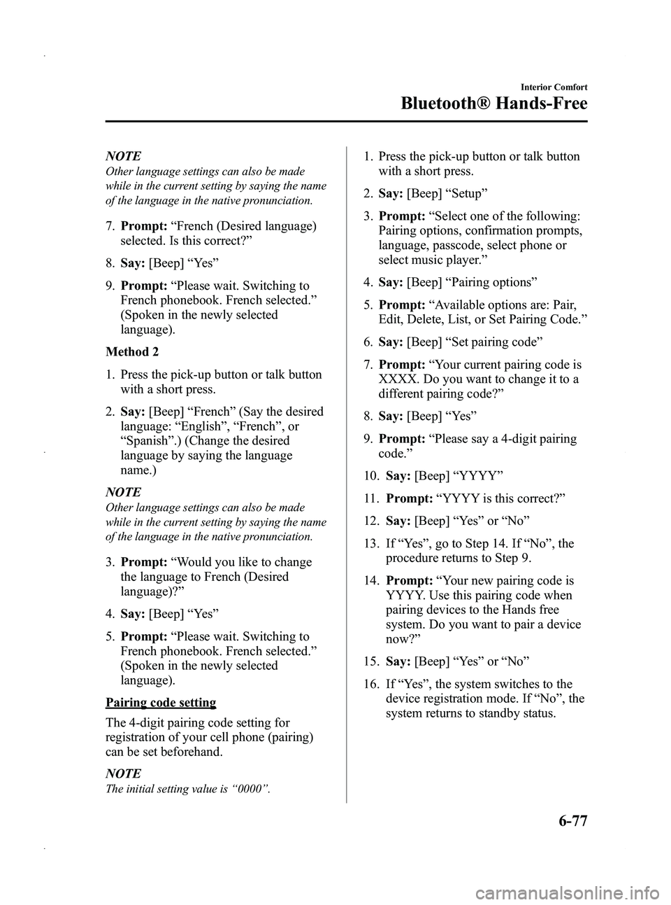 MAZDA MODEL 5 2013 Owners Manual Black plate (269,1)
NOTE
Other language settings can also be made
while in the current setting by saying the name
of the language in the native pronunciation.
7.Prompt: “French (Desired language)
se MAZDA MODEL 5 2013 Owners Manual Black plate (269,1)
NOTE
Other language settings can also be made
while in the current setting by saying the name
of the language in the native pronunciation.
7.Prompt: “French (Desired language)
se