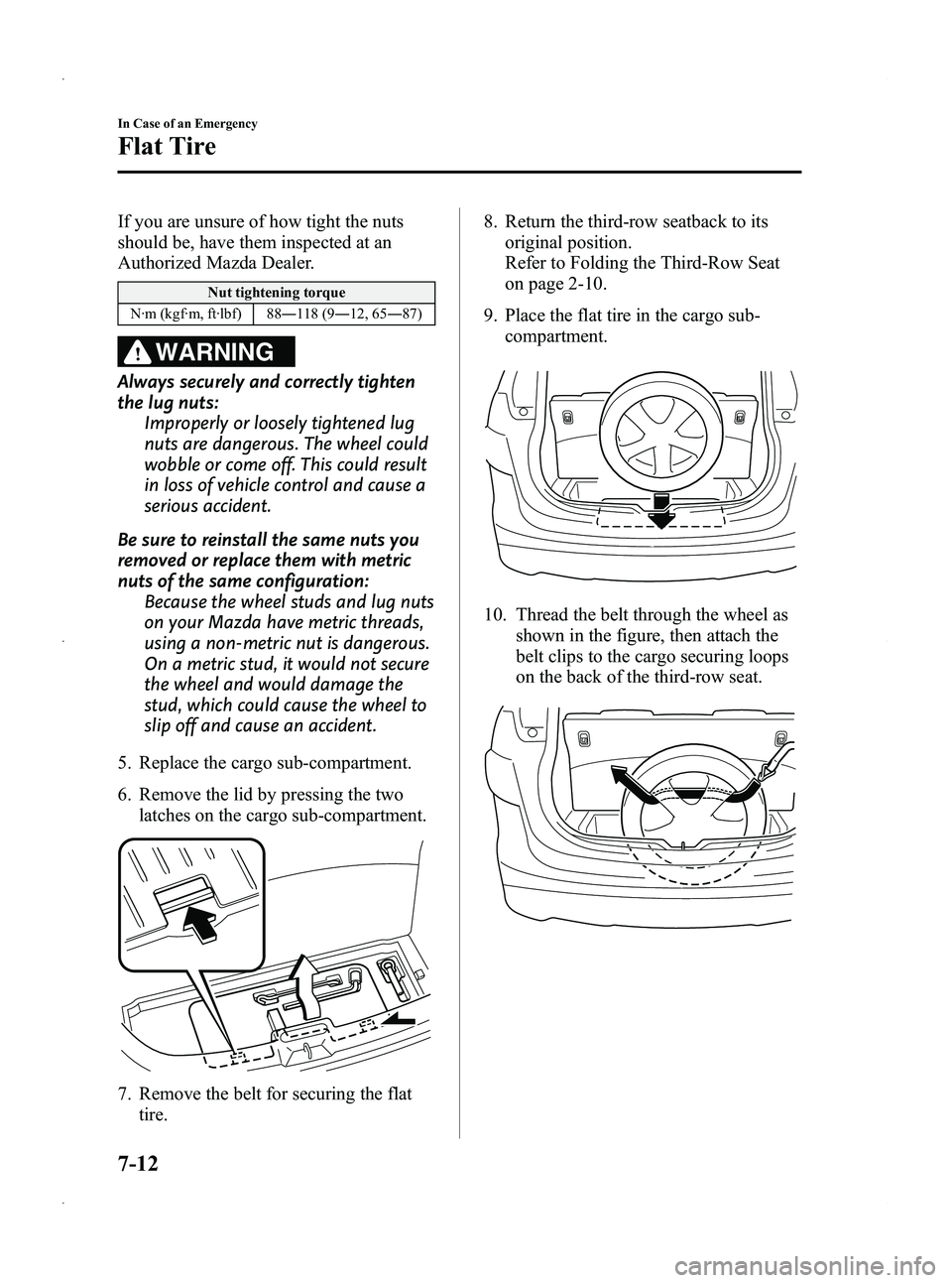 MAZDA MODEL 5 2013 Owners Manual Black plate (316,1)
If you are unsure of how tight the nuts
should be, have them inspected at an
Authorized Mazda Dealer.
Nut tightening torque
N·m (kgf·m, ft·lbf) 88 ―118 (9 ―12, 65 ―87)
WAR MAZDA MODEL 5 2013 Owners Manual Black plate (316,1)
If you are unsure of how tight the nuts
should be, have them inspected at an
Authorized Mazda Dealer.
Nut tightening torque
N·m (kgf·m, ft·lbf) 88 ―118 (9 ―12, 65 ―87)
WAR