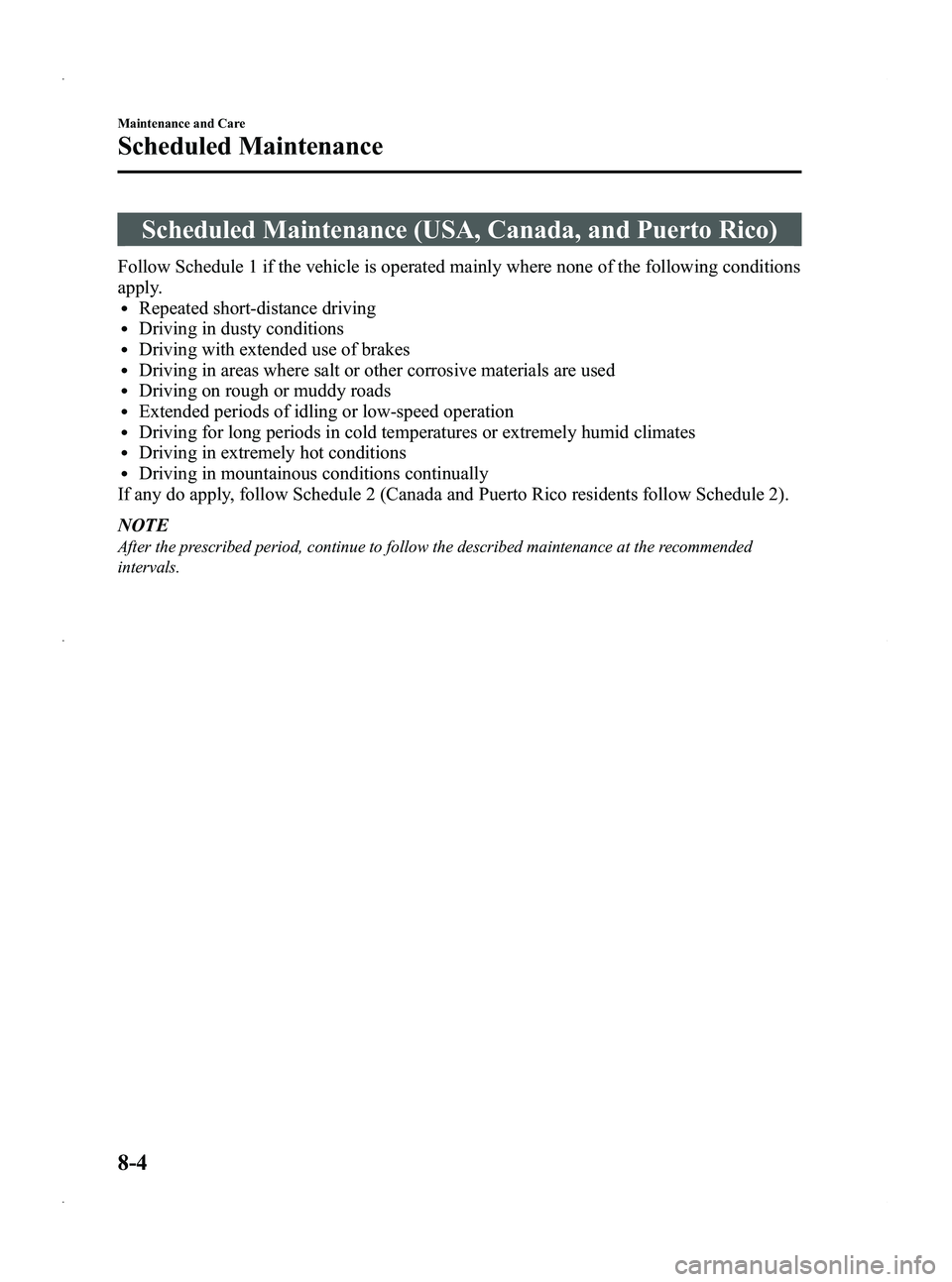 MAZDA MODEL 5 2013  Owners Manual Black plate (334,1)
Scheduled Maintenance (USA, Canada, and Puerto Rico)
Follow Schedule 1 if the vehicle is operated mainly where none of the following conditions
apply.
lRepeated short-distance driv