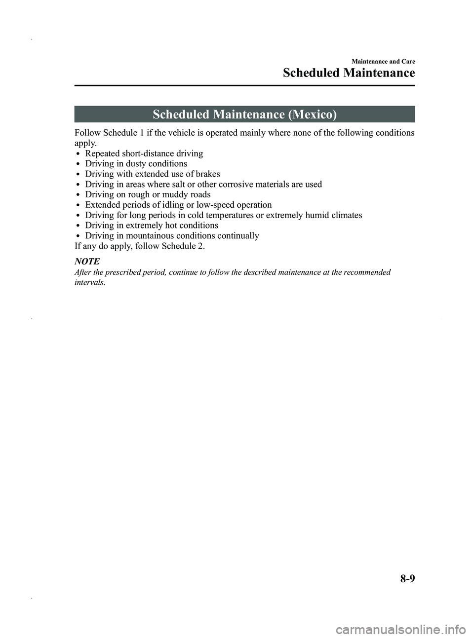 MAZDA MODEL 5 2013  Owners Manual Black plate (339,1)
Scheduled Maintenance (Mexico)
Follow Schedule 1 if the vehicle is operated mainly where none of the following conditions
apply.
lRepeated short-distance drivinglDriving in dusty c
