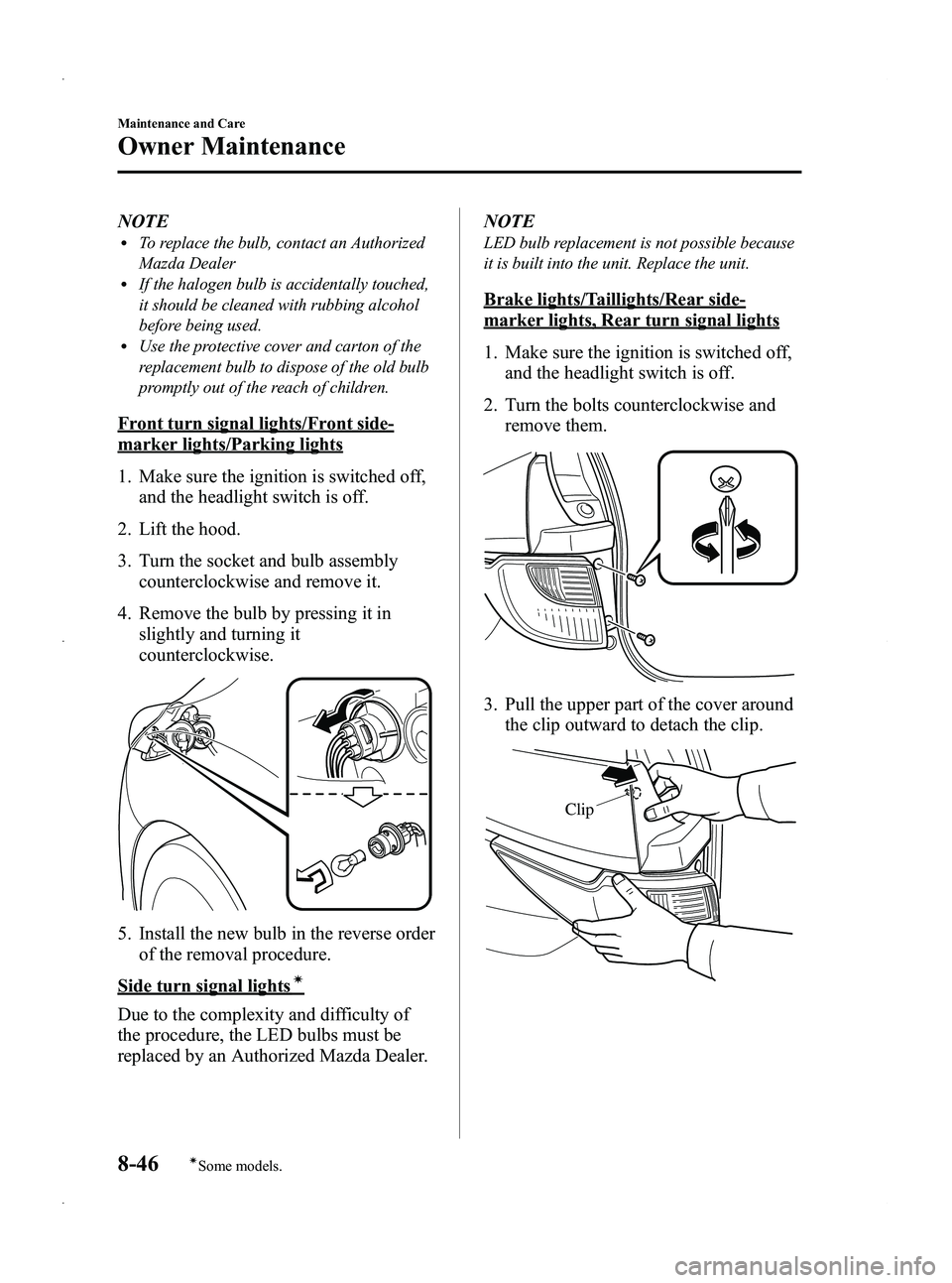 MAZDA MODEL 5 2013 User Guide Black plate (376,1)
NOTElTo replace the bulb, contact an Authorized
Mazda Dealer
lIf the halogen bulb is accidentally touched,
it should be cleaned with rubbing alcohol
before being used.
lUse the pro