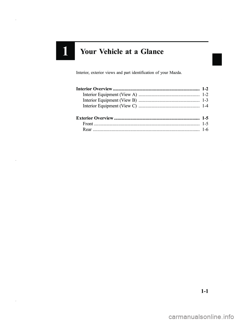 MAZDA MODEL 5 2013  Owners Manual Black plate (7,1)
1Your Vehicle at a Glance
Interior, exterior views and part identification of your Mazda.
Interior Overview ..........................................................................
