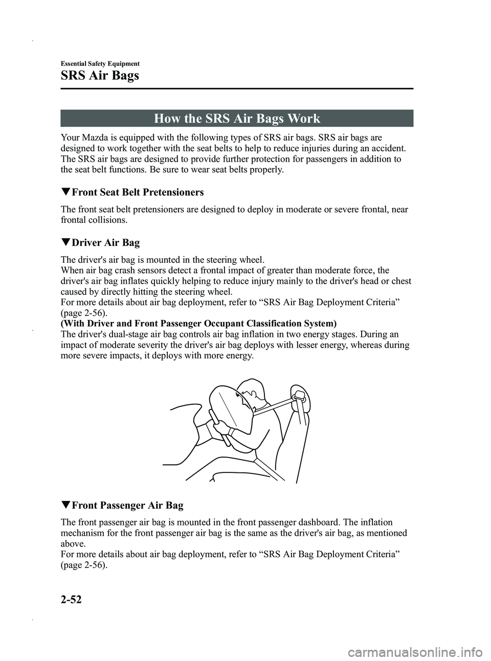 MAZDA MODEL 5 2013  Owners Manual Black plate (64,1)
How the SRS Air Bags Work
Your Mazda is equipped with the following types of SRS air bags. SRS air bags are
designed to work together with the seat belts to help to reduce injuries 