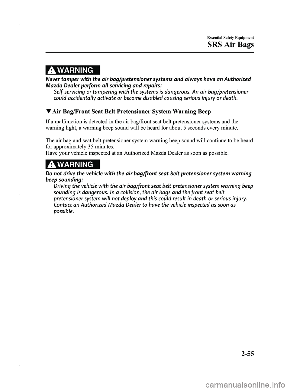 MAZDA MODEL 5 2013 User Guide Black plate (67,1)
WARNING
Never tamper with the air bag/pretensioner systems and always have an Authorized
Mazda Dealer perform all servicing and repairs:Self-servicing or tampering with the systems MAZDA MODEL 5 2013 User Guide Black plate (67,1)
WARNING
Never tamper with the air bag/pretensioner systems and always have an Authorized
Mazda Dealer perform all servicing and repairs:Self-servicing or tampering with the systems