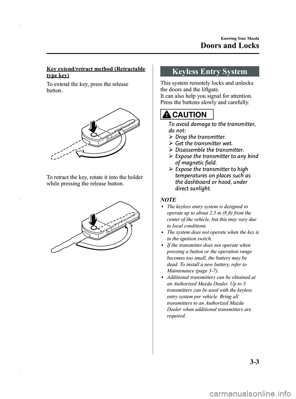 MAZDA MODEL 5 2013  Owners Manual Black plate (81,1)
Key extend/retract method (Retractable
type key)
To extend the key, press the release
button.
To retract the key, rotate it into the holder
while pressing the release button.
Keyles