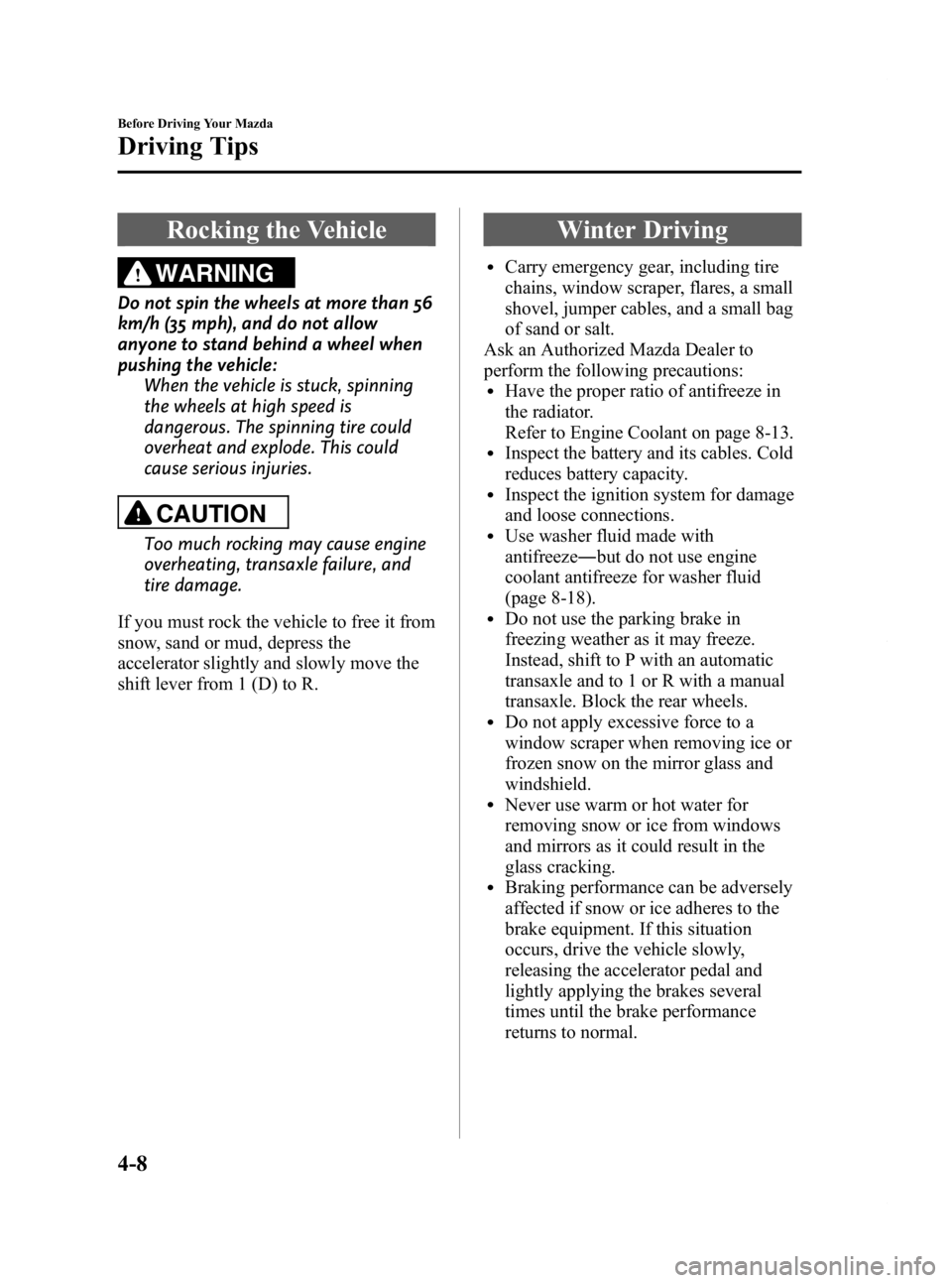 MAZDA MODEL 2 2012  Owners Manual Black plate (104,1)
Rocking the Vehicle
WARNING
Do not spin the wheels at more than 56
km/h (35 mph), and do not allow
anyone to stand behind a wheel when
pushing the vehicle:When the vehicle is stuck