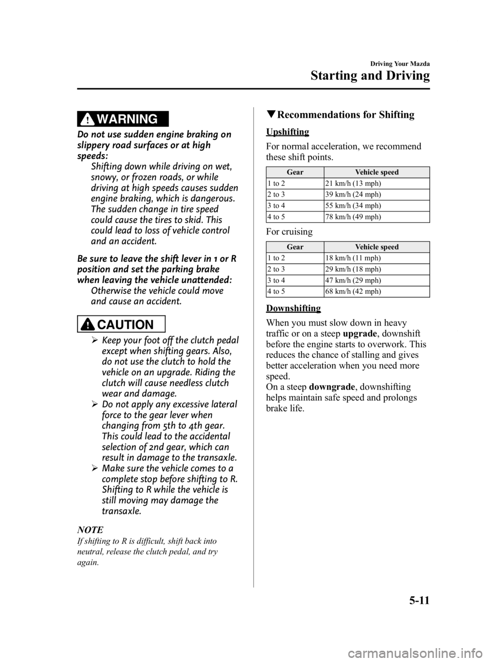 MAZDA MODEL 2 2012 Owners Manual Black plate (119,1)
WARNING
Do not use sudden engine braking on
slippery road surfaces or at high
speeds:Shifting down while driving on wet,
snowy, or frozen roads, or while
driving at high speeds cau MAZDA MODEL 2 2012 Owners Manual Black plate (119,1)
WARNING
Do not use sudden engine braking on
slippery road surfaces or at high
speeds:Shifting down while driving on wet,
snowy, or frozen roads, or while
driving at high speeds cau