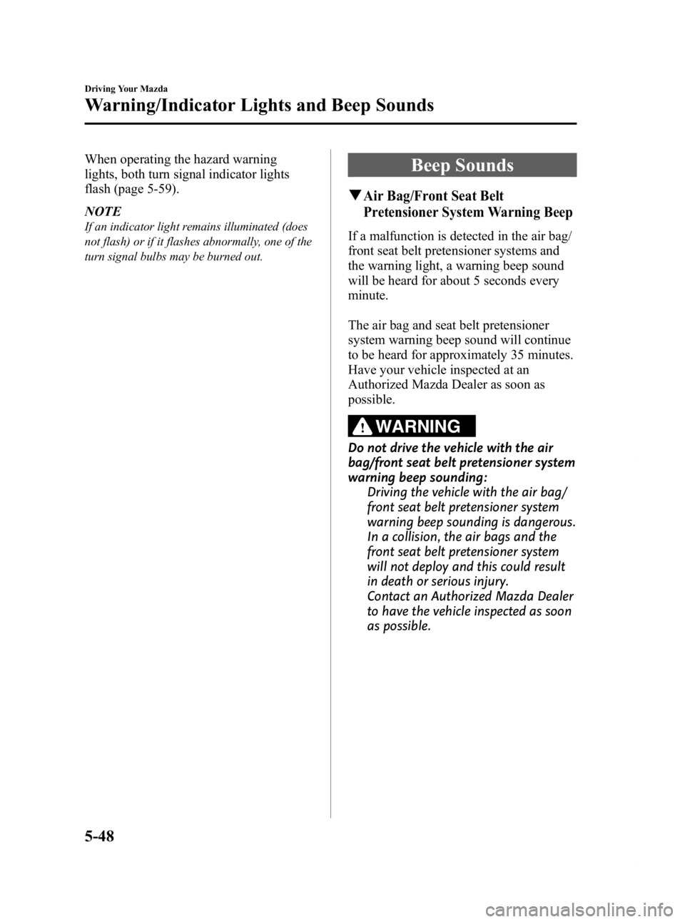 MAZDA MODEL 2 2012 Owners Manual Black plate (156,1)
When operating the hazard warning
lights, both turn signal indicator lights
flash (page 5-59).
NOTE
If an indicator light remains illuminated (does
not flash) or if it flashes abno MAZDA MODEL 2 2012 Owners Manual Black plate (156,1)
When operating the hazard warning
lights, both turn signal indicator lights
flash (page 5-59).
NOTE
If an indicator light remains illuminated (does
not flash) or if it flashes abno