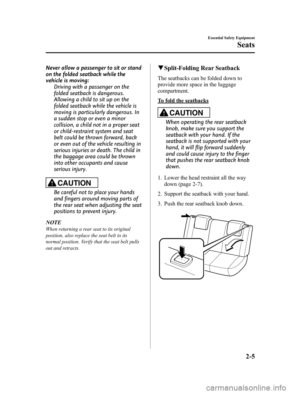 MAZDA MODEL 2 2012  Owners Manual Black plate (17,1)
Never allow a passenger to sit or stand
on the folded seatback while the
vehicle is moving:Driving with a passenger on the
folded seatback is dangerous.
Allowing a child to sit up o