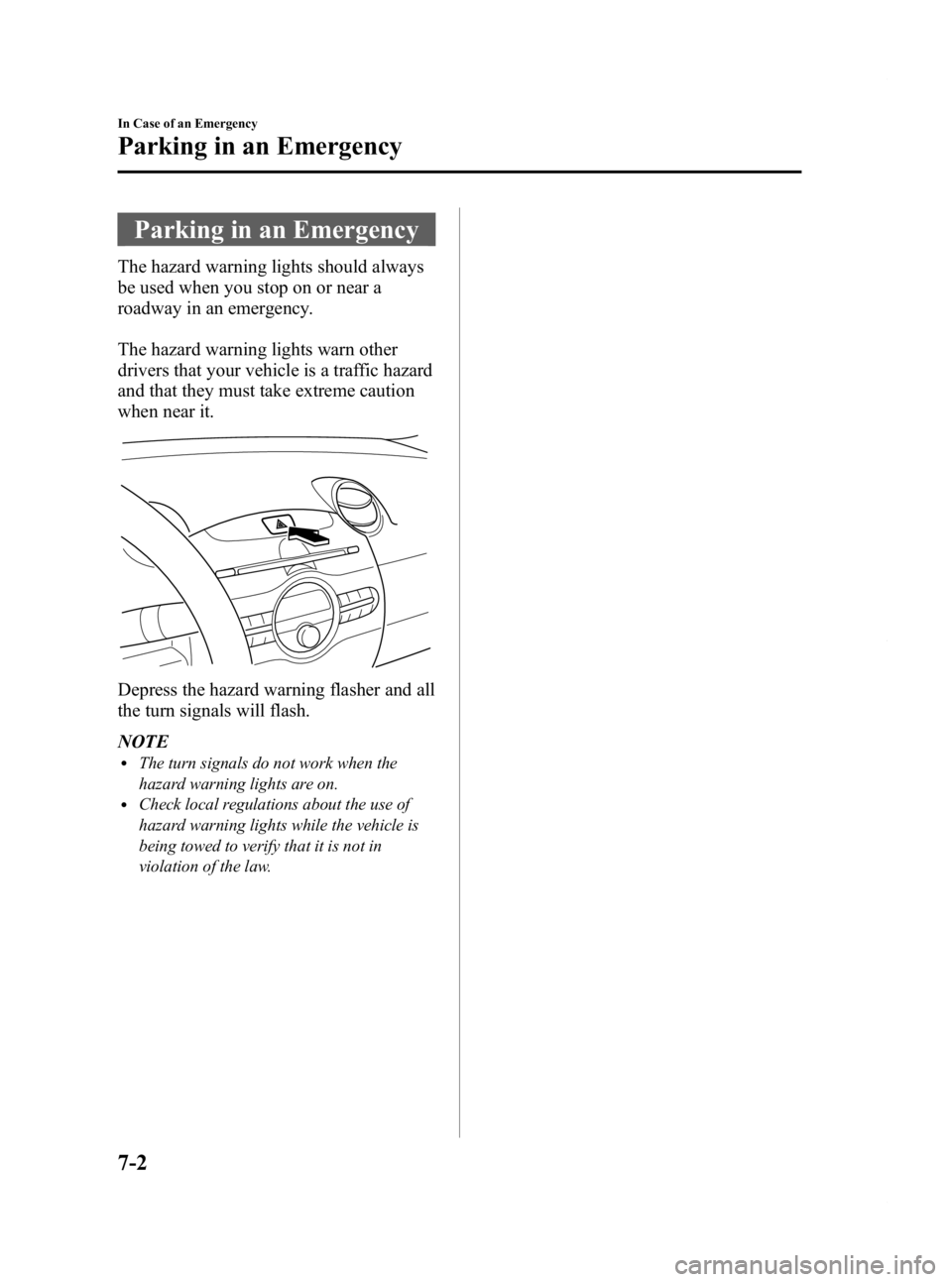 MAZDA MODEL 2 2012 User Guide Black plate (212,1)
Parking in an Emergency
The hazard warning lights should always
be used when you stop on or near a
roadway in an emergency.
The hazard warning lights warn other
drivers that your v MAZDA MODEL 2 2012 User Guide Black plate (212,1)
Parking in an Emergency
The hazard warning lights should always
be used when you stop on or near a
roadway in an emergency.
The hazard warning lights warn other
drivers that your v