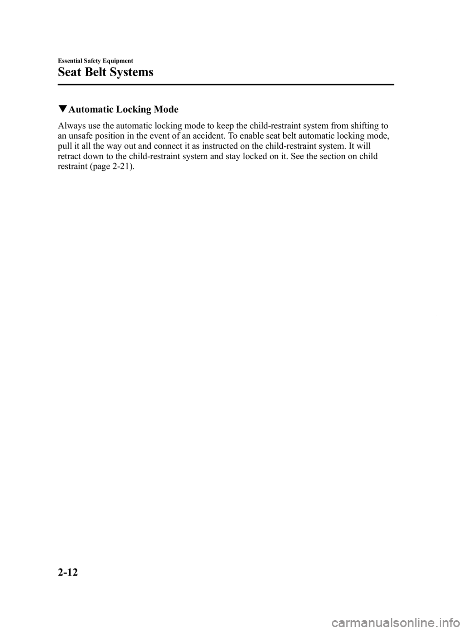 MAZDA MODEL 2 2012 User Guide Black plate (24,1)
qAutomatic Locking Mode
Always use the automatic locking mode to keep the child-restraint system from shifting to
an unsafe position in the event of an accident. To enable seat belt MAZDA MODEL 2 2012 User Guide Black plate (24,1)
qAutomatic Locking Mode
Always use the automatic locking mode to keep the child-restraint system from shifting to
an unsafe position in the event of an accident. To enable seat belt